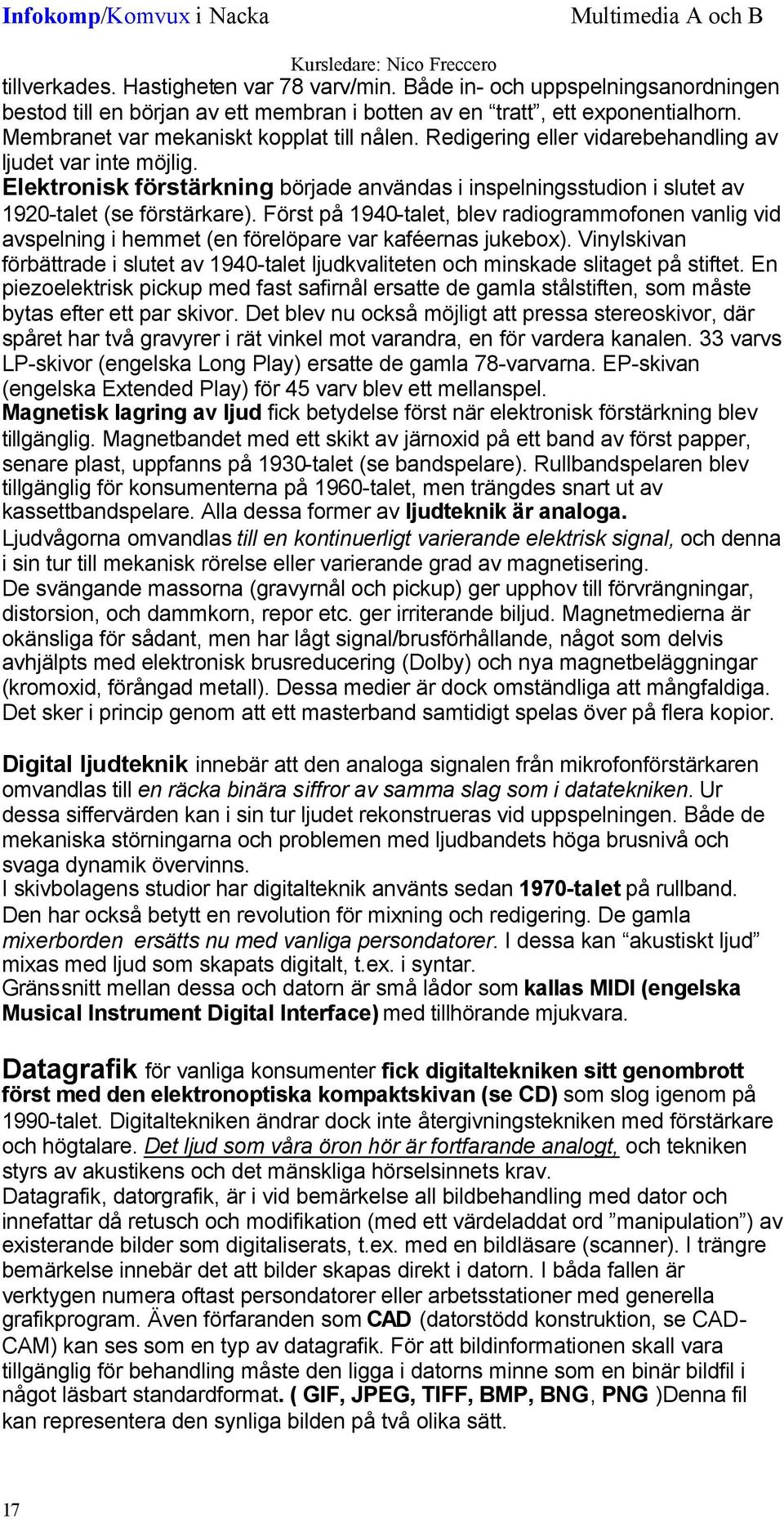 Elektronisk förstärkning började användas i inspelningsstudion i slutet av 1920-talet (se förstärkare).