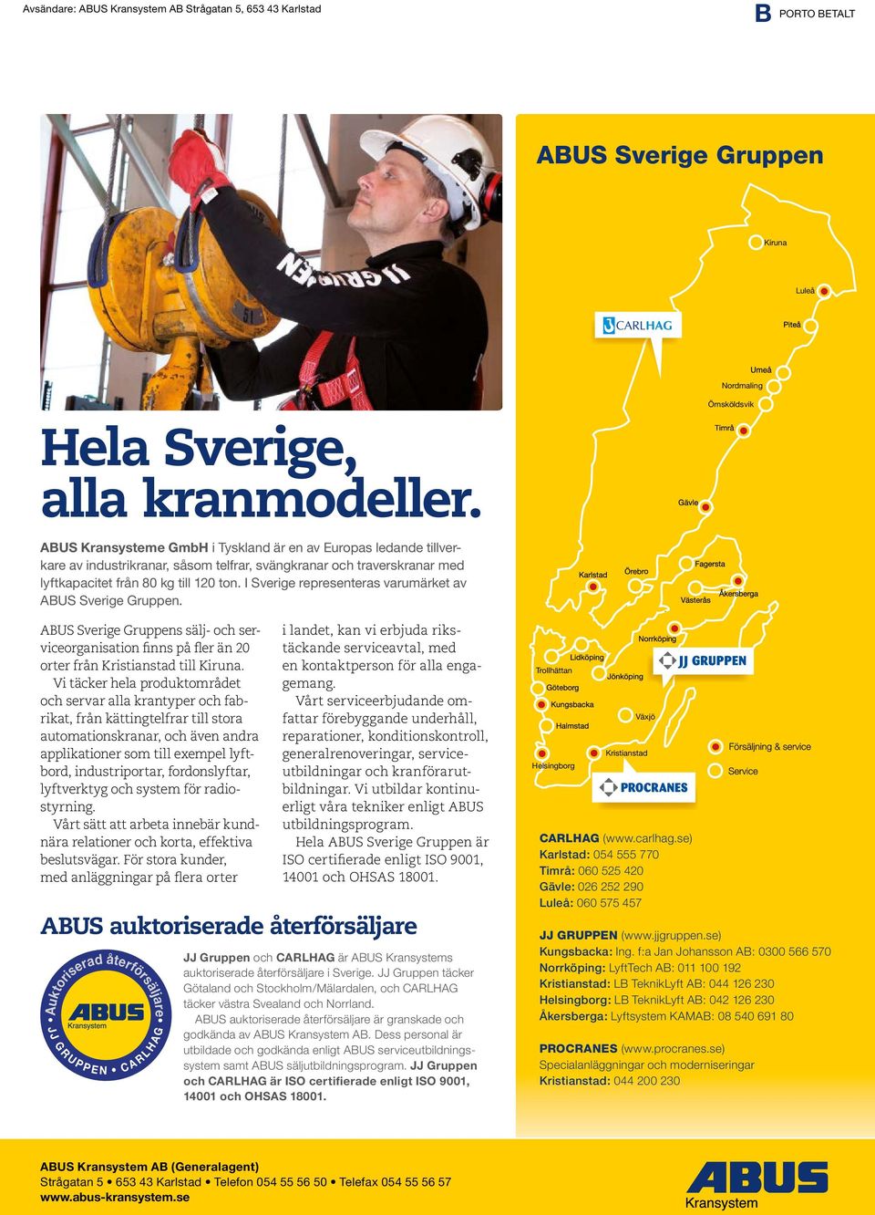 I Sverige representeras varumärket av ABUS Sverige Gruppen. ABUS Sverige Gruppens sälj- och serviceorganisation finns på fler än 20 orter från Kristianstad till Kiruna.