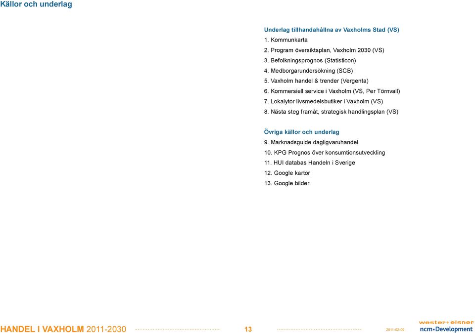 Kommersiell service i Vaxholm (VS, Per Törnvall) 7. Lokalytor livsmedelsbutiker i Vaxholm (VS) 8.