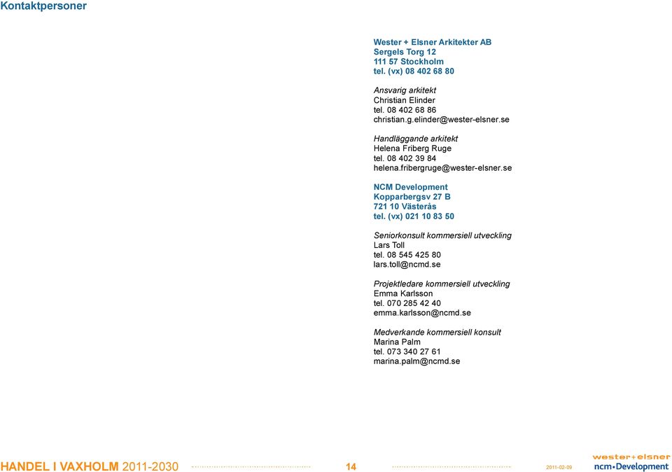 se NCM Development Kopparbergsv 27 B 721 10 Västerås tel. (vx) 021 10 83 50 Seniorkonsult kommersiell utveckling Lars Toll tel. 08 545 425 80 lars.toll@ncmd.