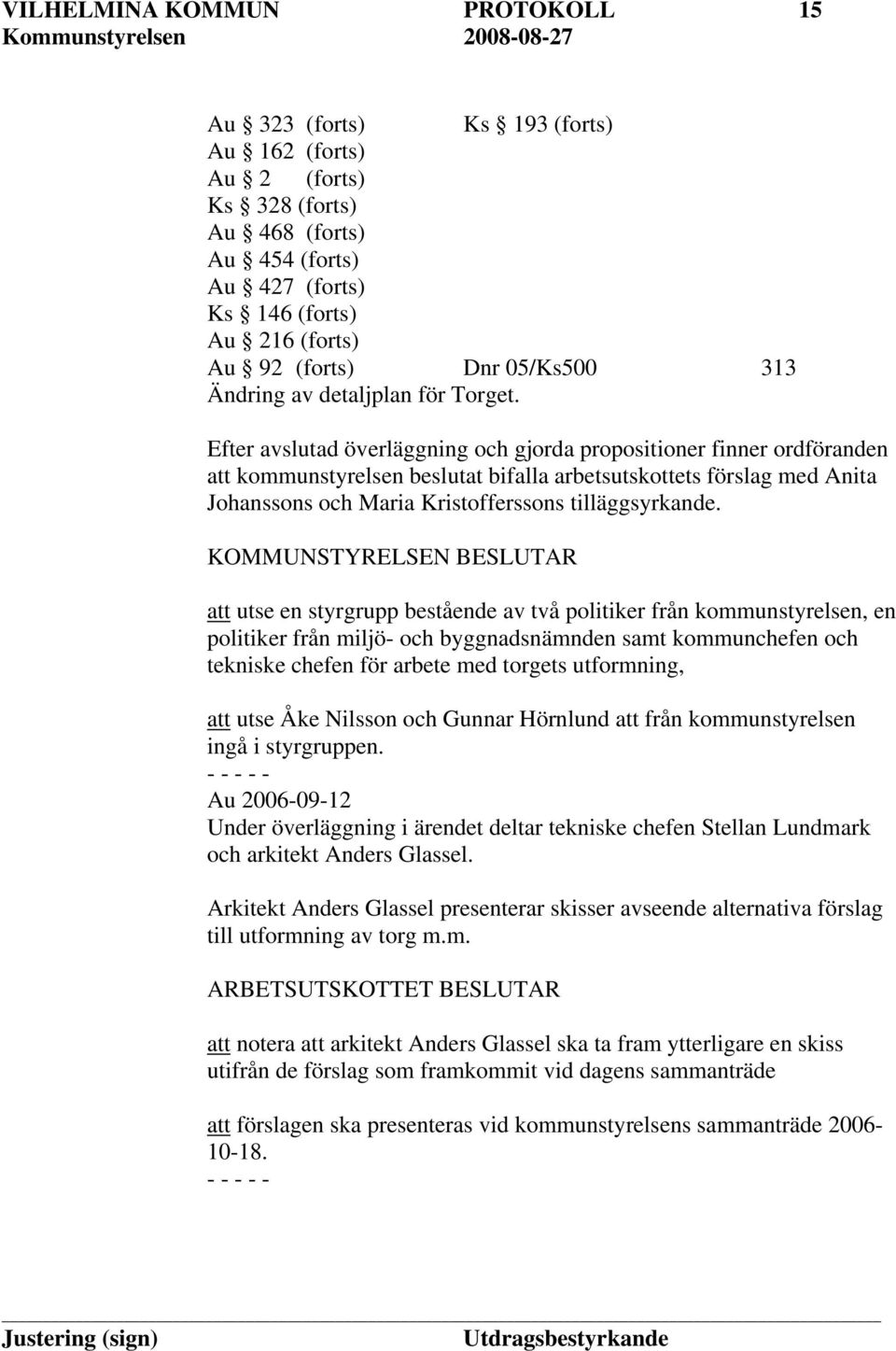 Efter avslutad överläggning och gjorda propositioner finner ordföranden att kommunstyrelsen beslutat bifalla arbetsutskottets förslag med Anita Johanssons och Maria Kristofferssons tilläggsyrkande.