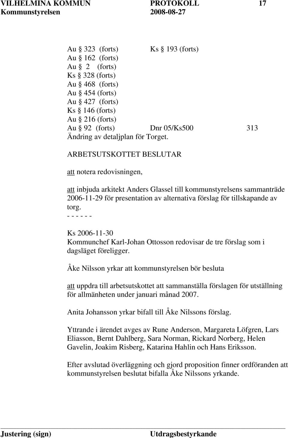 ARBETSUTSKOTTET BESLUTAR att notera redovisningen, att inbjuda arkitekt Anders Glassel till kommunstyrelsens sammanträde 2006-11-29 för presentation av alternativa förslag för tillskapande av torg.