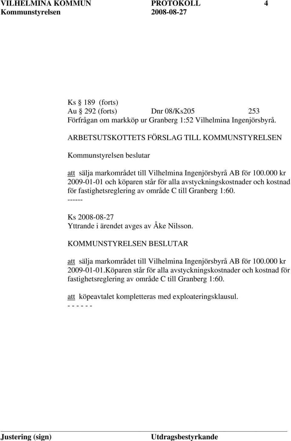 000 kr 2009-01-01 och köparen står för alla avstyckningskostnader och kostnad för fastighetsreglering av område C till Granberg 1:60.