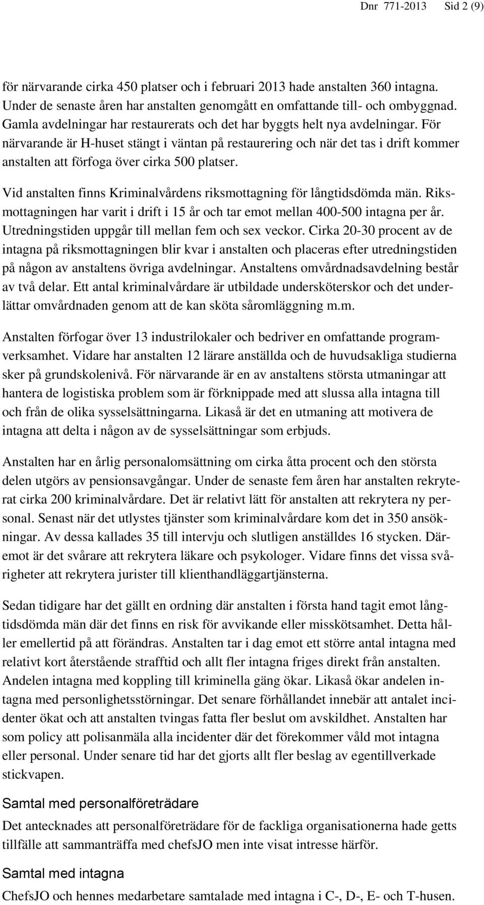 För närvarande är H-huset stängt i väntan på restaurering och när det tas i drift kommer anstalten att förfoga över cirka 500 platser.