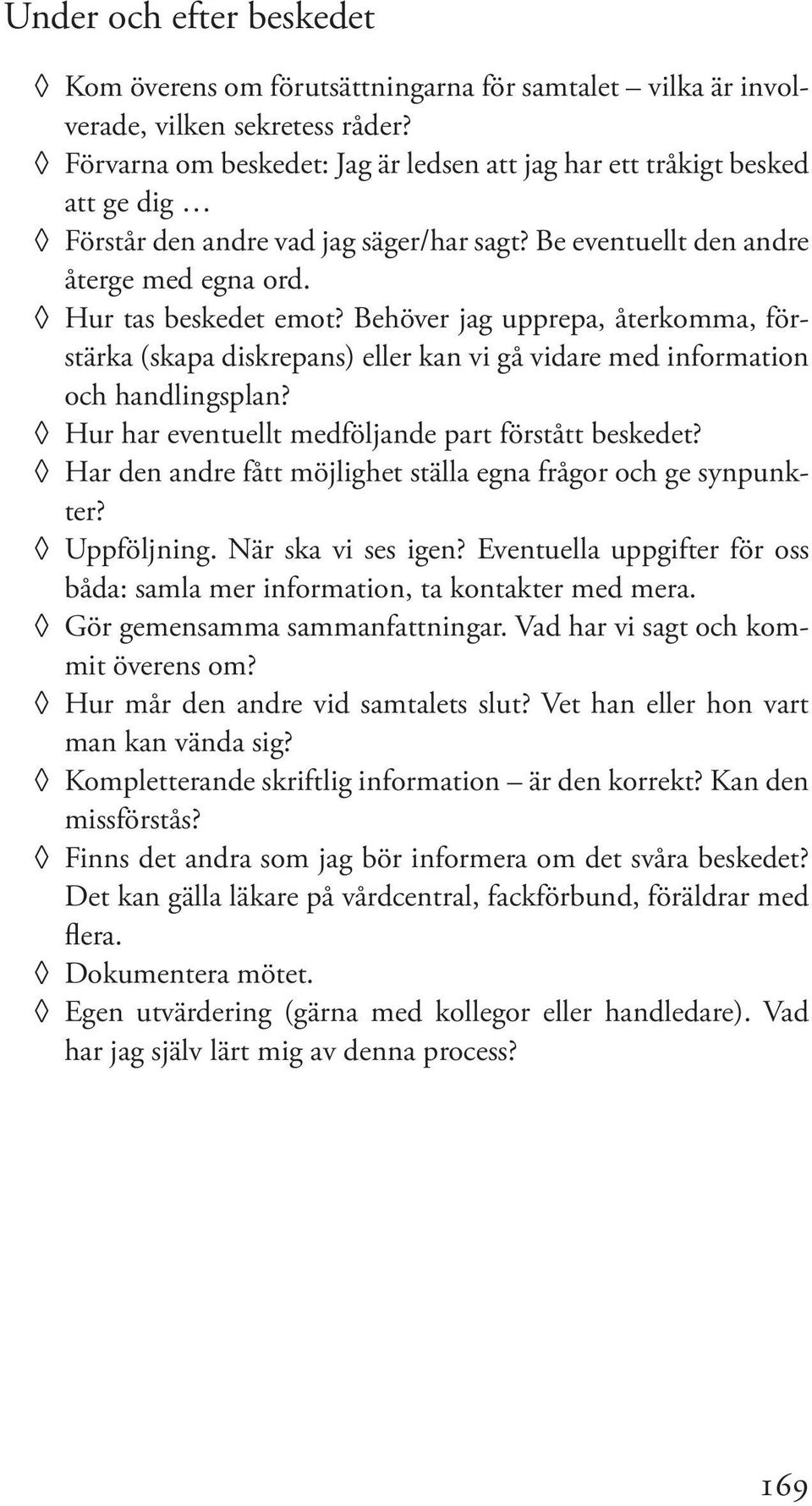 Behöver jag upprepa, återkomma, förstärka (skapa diskrepans) eller kan vi gå vidare med information och handlingsplan? Hur har eventuellt medföljande part förstått beskedet?