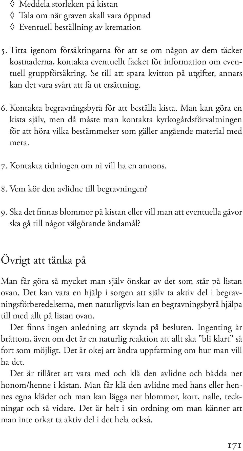 Se till att spara kvitton på utgifter, annars kan det vara svårt att få ut ersättning. 6. Kontakta begravningsbyrå för att beställa kista.