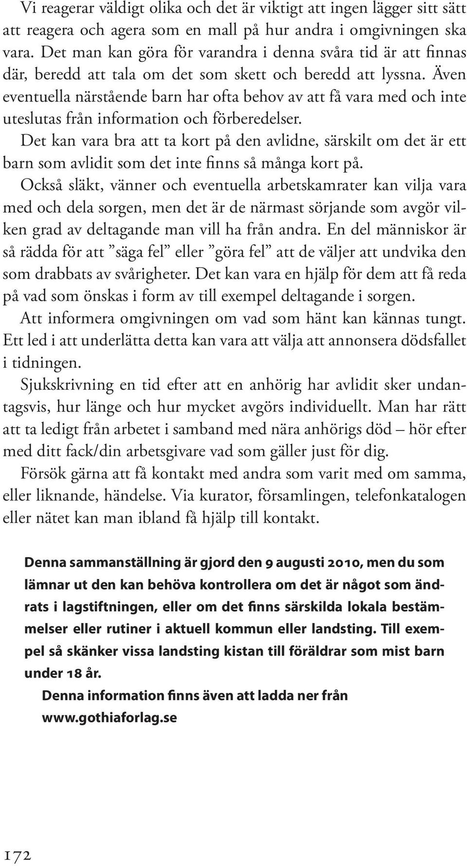 Även eventuella närstående barn har ofta behov av att få vara med och inte uteslutas från information och förberedelser.