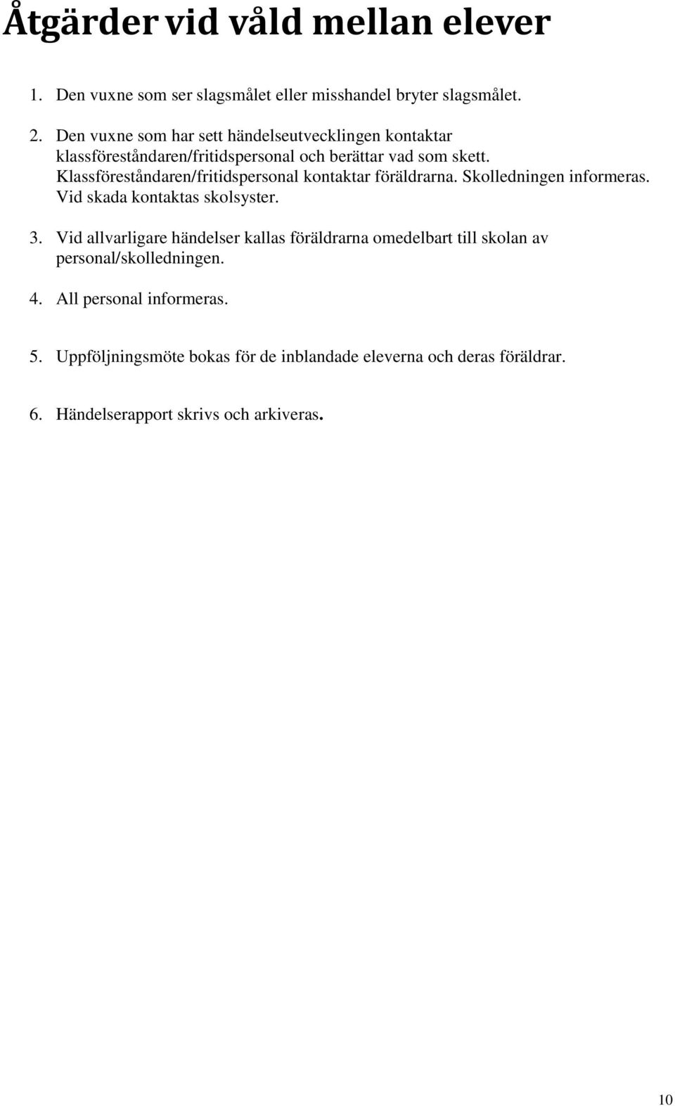 Klassföreståndaren/fritidspersonal kontaktar föräldrarna. Skolledningen informeras. Vid skada kontaktas skolsyster. 3.