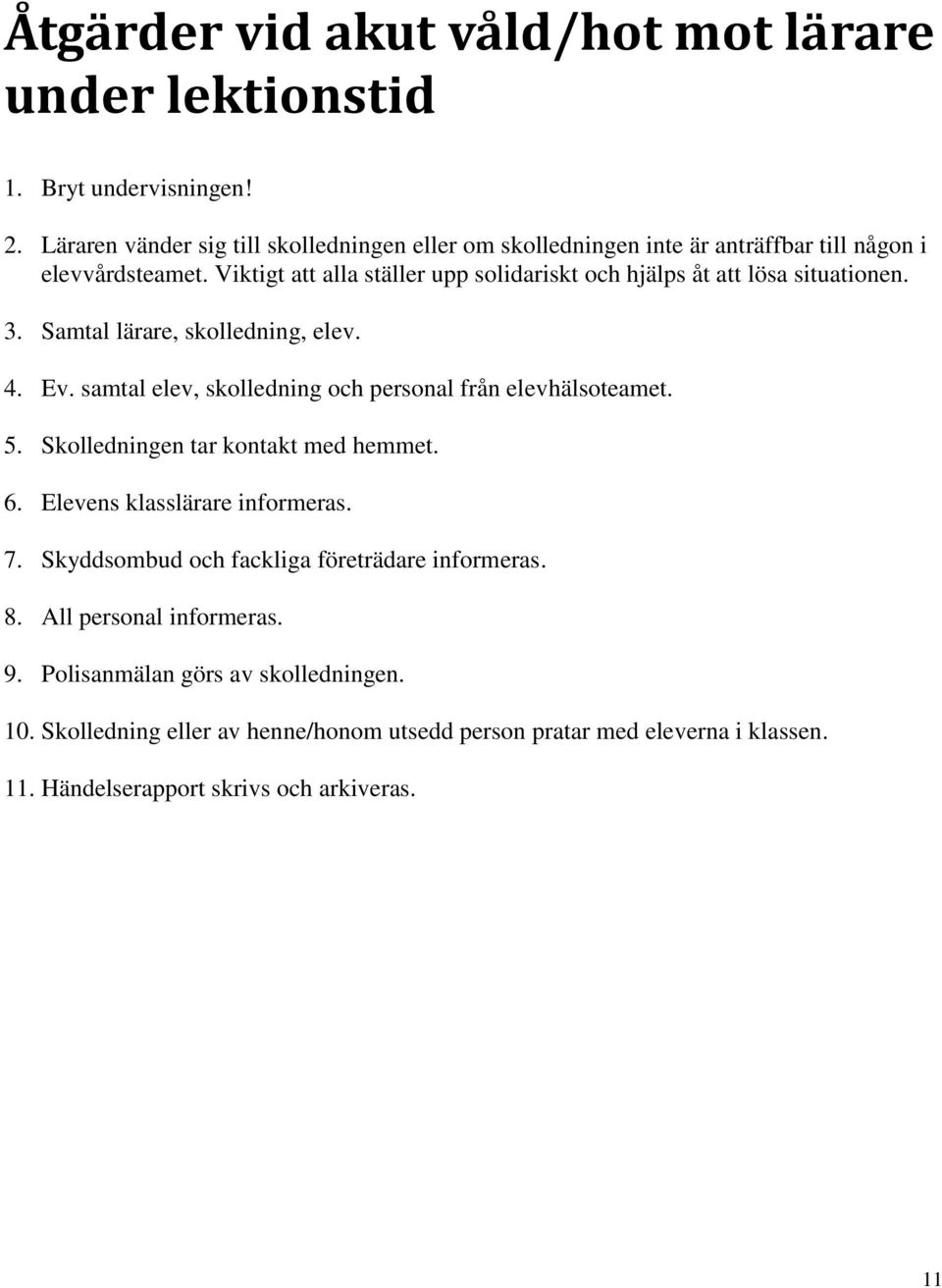 Viktigt att alla ställer upp solidariskt och hjälps åt att lösa situationen. 3. Samtal lärare, skolledning, elev. 4. Ev.