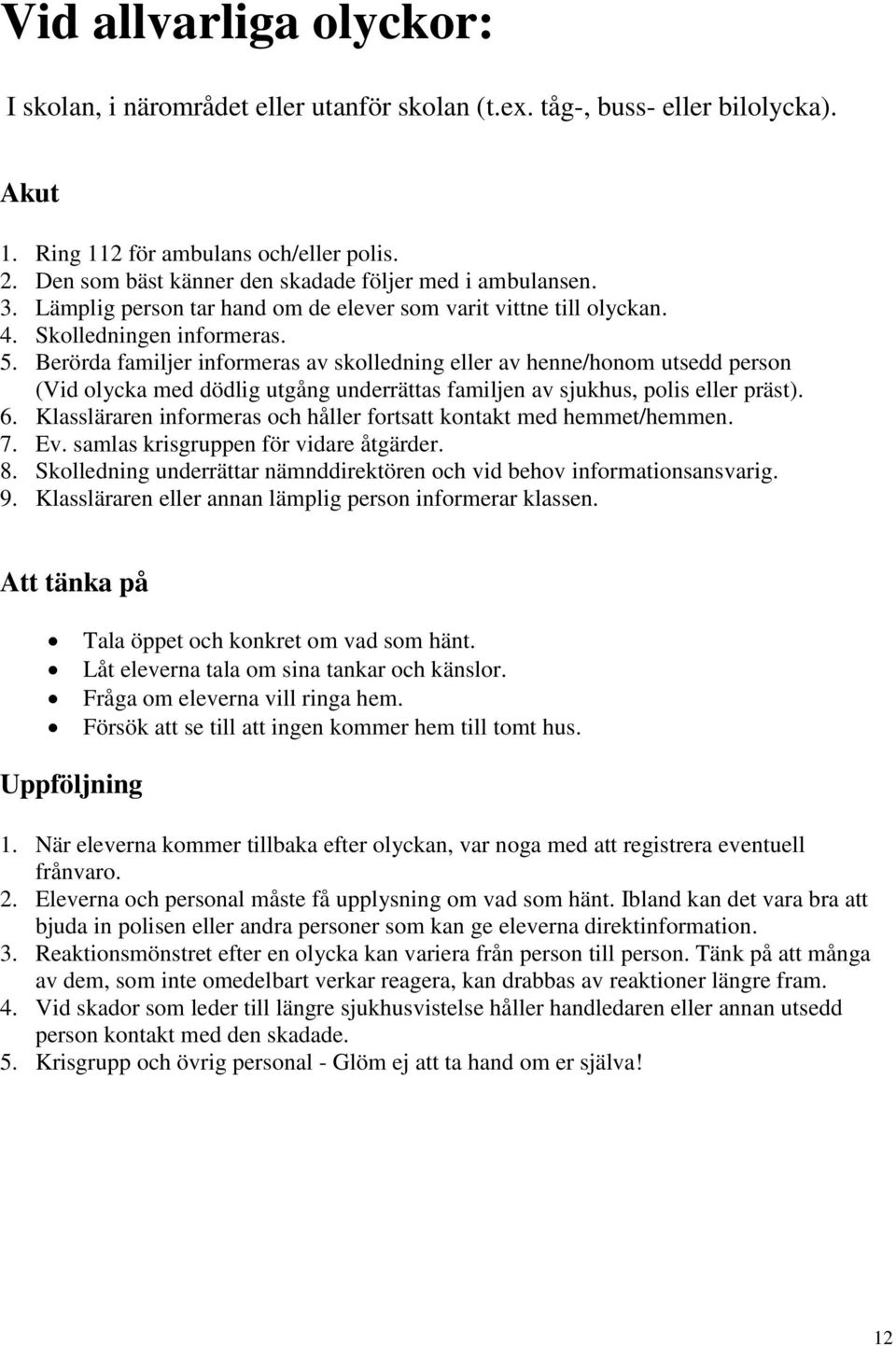 Berörda familjer informeras av skolledning eller av henne/honom utsedd person (Vid olycka med dödlig utgång underrättas familjen av sjukhus, polis eller präst). 6.