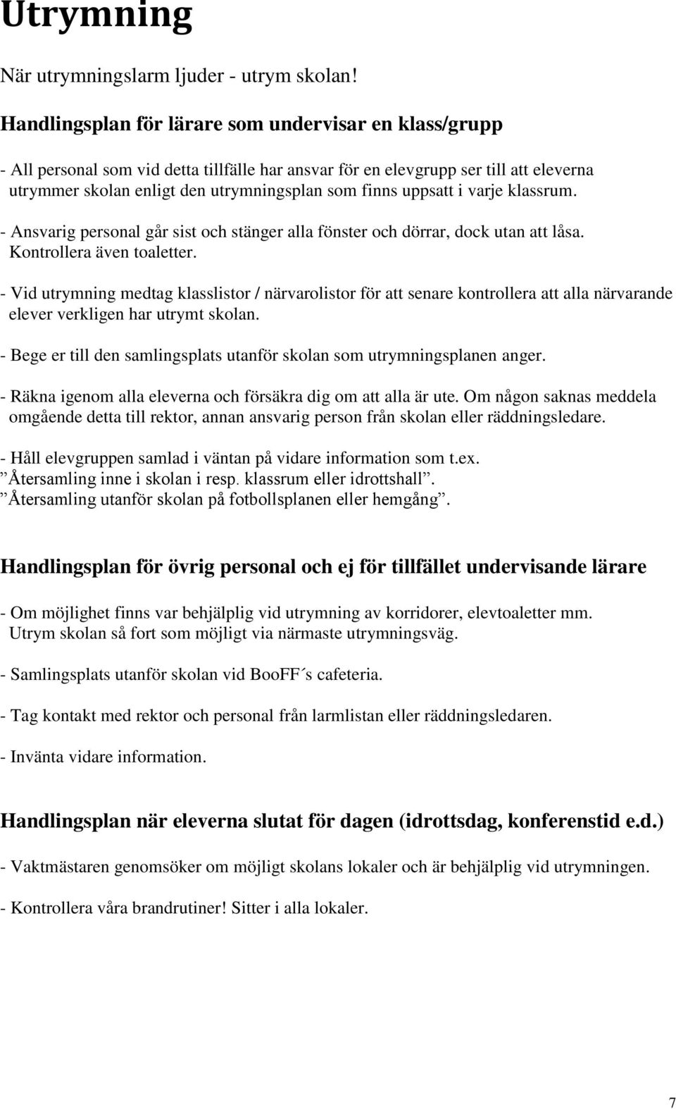 uppsatt i varje klassrum. - Ansvarig personal går sist och stänger alla fönster och dörrar, dock utan att låsa. Kontrollera även toaletter.