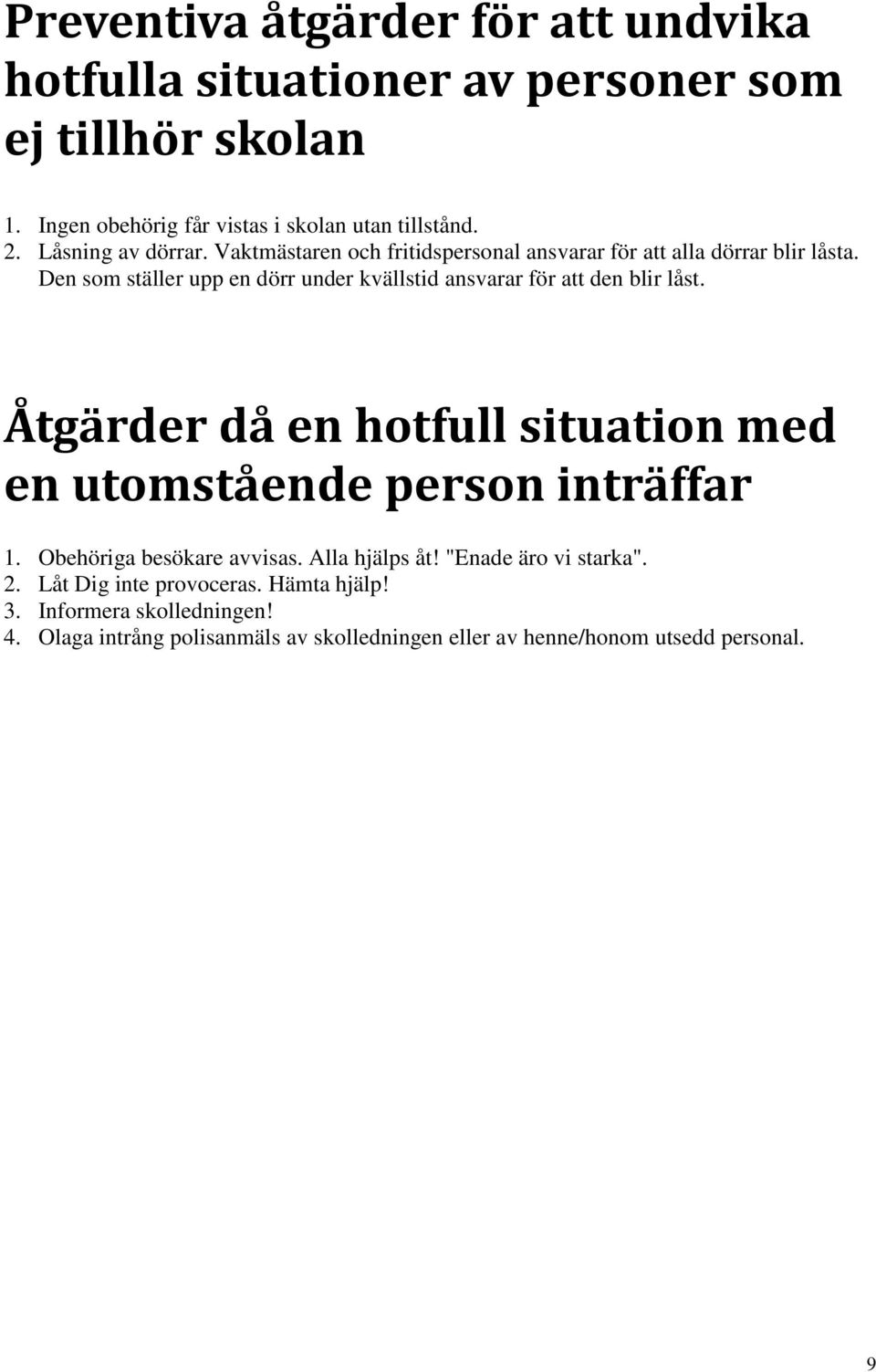 Den som ställer upp en dörr under kvällstid ansvarar för att den blir låst. Åtgärder då en hotfull situation med en utomstående person inträffar 1.