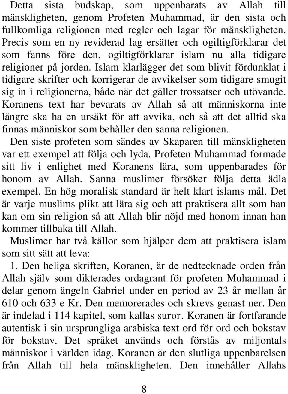 Islam klarlägger det som blivit fördunklat i tidigare skrifter och korrigerar de avvikelser som tidigare smugit sig in i religionerna, både när det gäller trossatser och utövande.