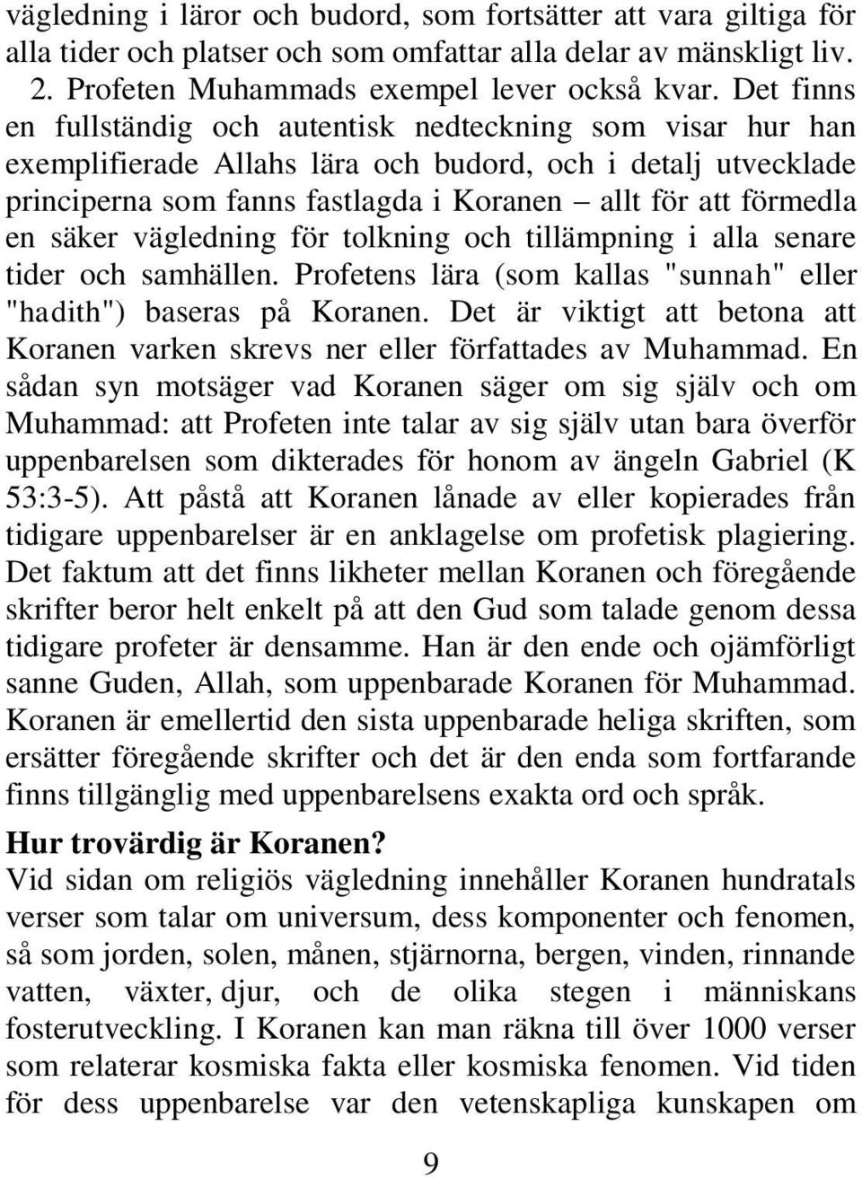 säker vägledning för tolkning och tillämpning i alla senare tider och samhällen. Profetens lära (som kallas "sunnah" eller "hadith") baseras på Koranen.