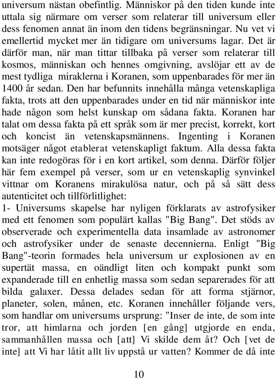 Det är därför man, när man tittar tillbaka på verser som relaterar till kosmos, människan och hennes omgivning, avslöjar ett av de mest tydliga miraklerna i Koranen, som uppenbarades för mer än 1400