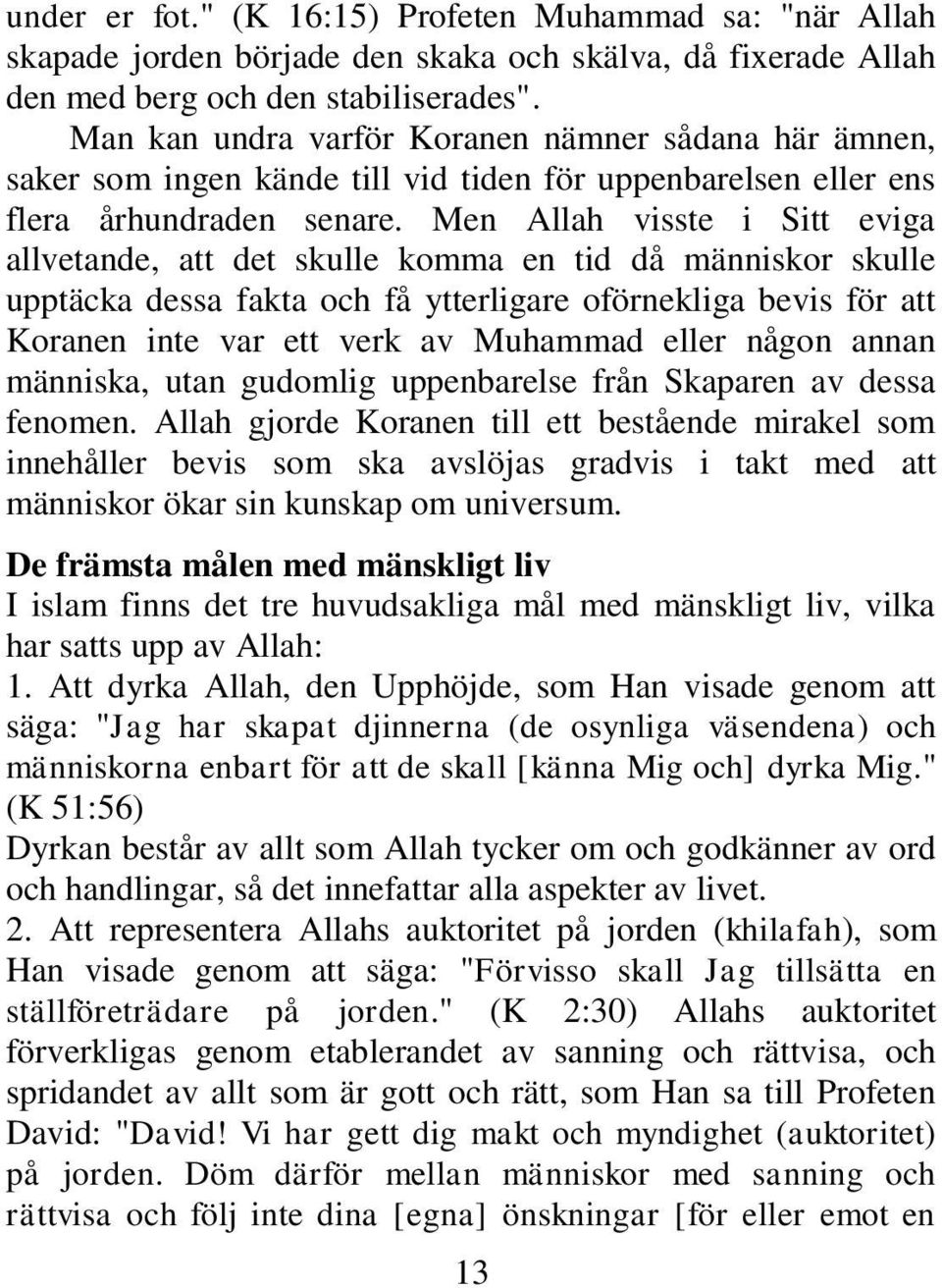 Men Allah visste i Sitt eviga allvetande, att det skulle komma en tid då människor skulle upptäcka dessa fakta och få ytterligare oförnekliga bevis för att Koranen inte var ett verk av Muhammad eller