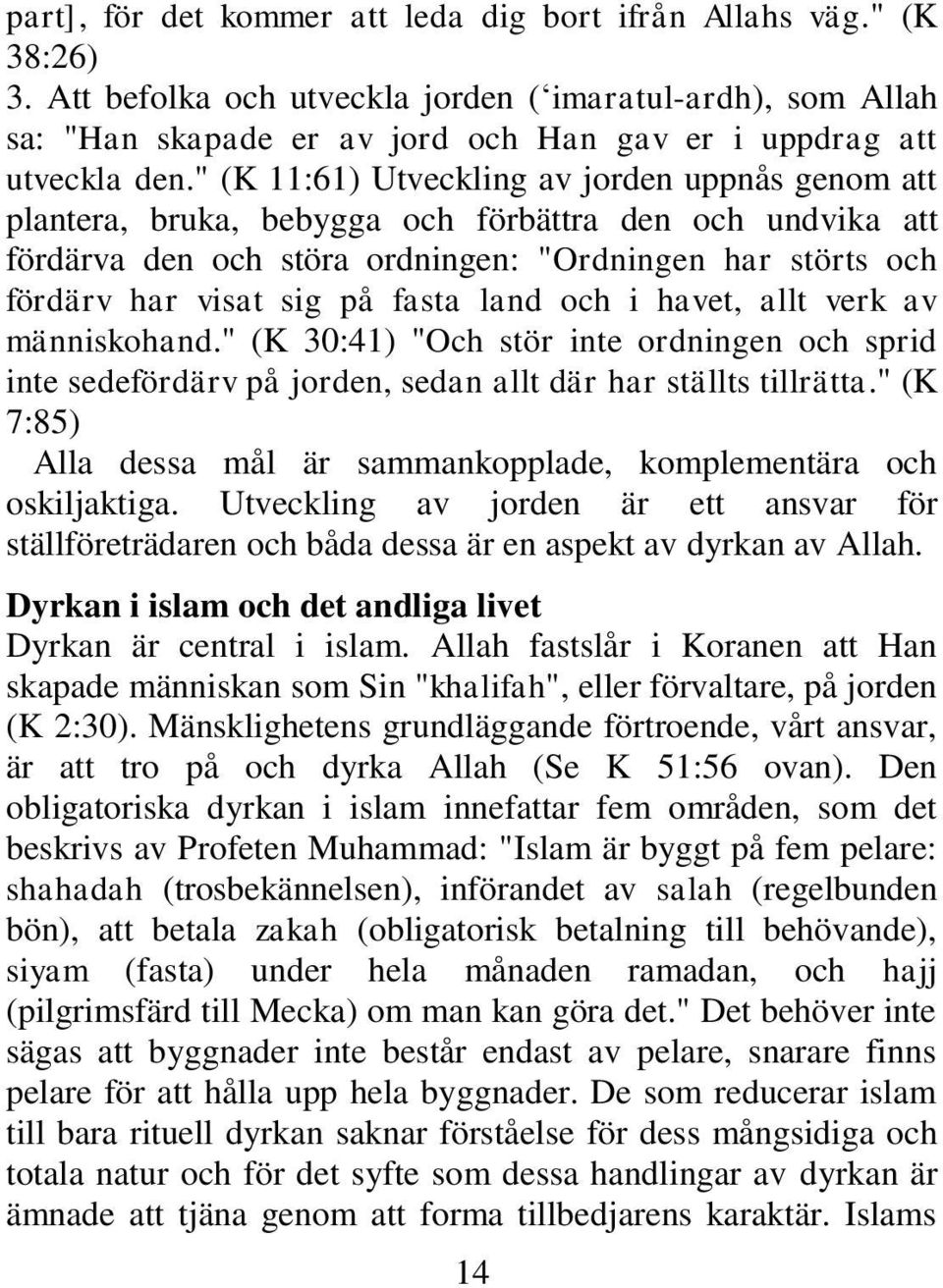 " (K 11:61) Utveckling av jorden uppnås genom att plantera, bruka, bebygga och förbättra den och undvika att fördärva den och störa ordningen: "Ordningen har störts och fördärv har visat sig på fasta