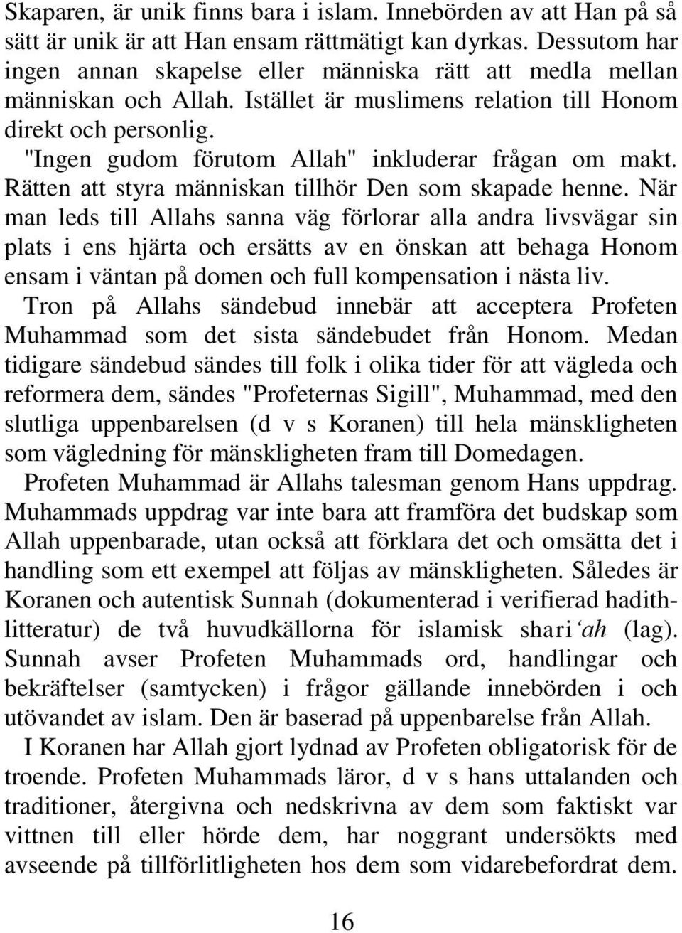 "Ingen gudom förutom Allah" inkluderar frågan om makt. Rätten att styra människan tillhör Den som skapade henne.