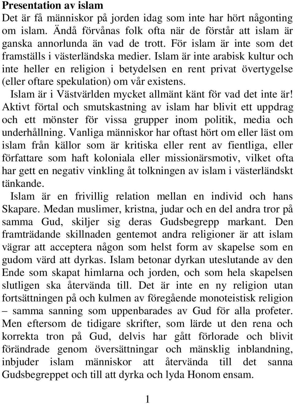 Islam är inte arabisk kultur och inte heller en religion i betydelsen en rent privat övertygelse (eller oftare spekulation) om vår existens.