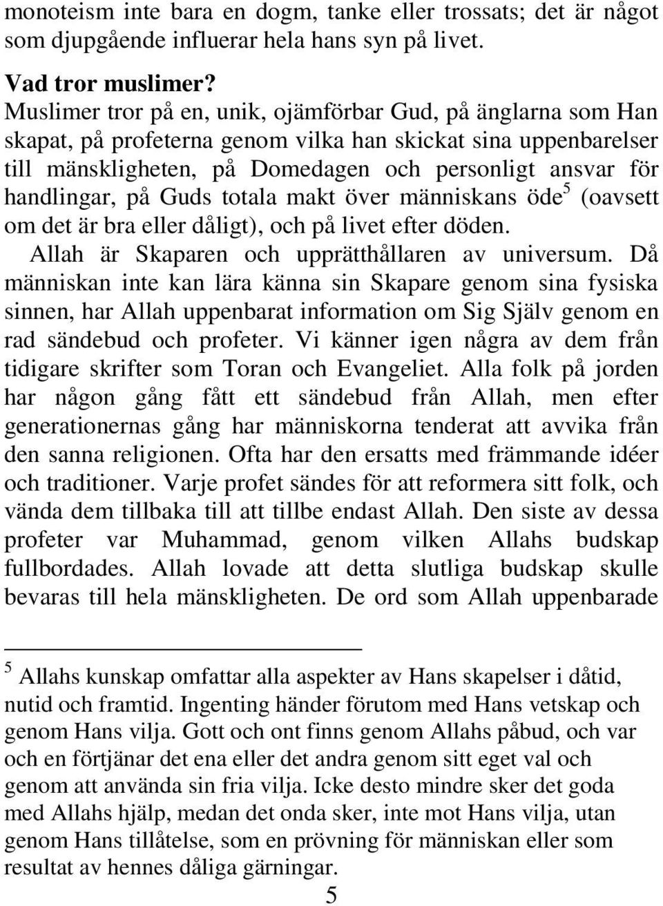 på Guds totala makt över människans öde 5 (oavsett om det är bra eller dåligt), och på livet efter döden. Allah är Skaparen och upprätthållaren av universum.