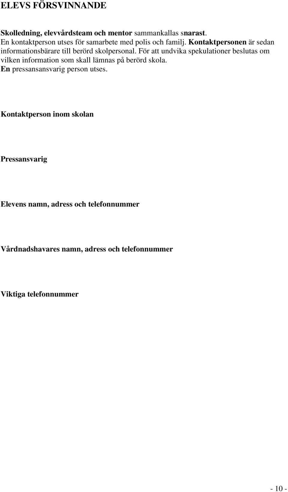 Kontaktpersonen är sedan informationsbärare till berörd skolpersonal.