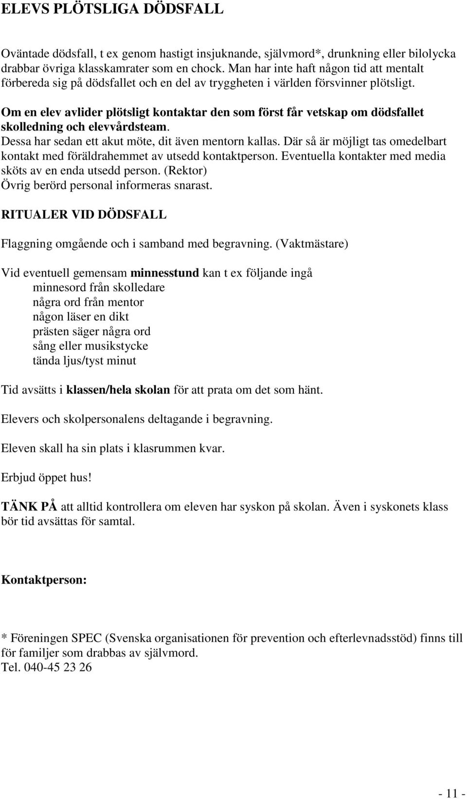 Om en elev avlider plötsligt kontaktar den som först får vetskap om dödsfallet skolledning och elevvårdsteam. Dessa har sedan ett akut möte, dit även mentorn kallas.