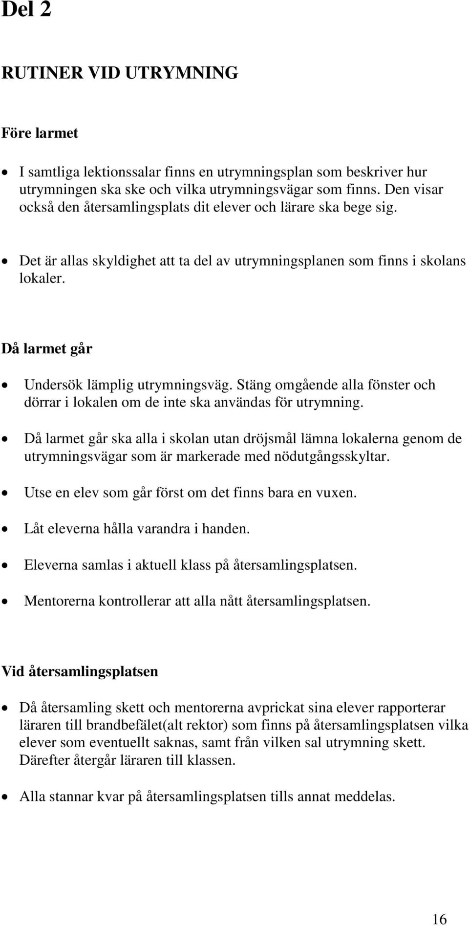 Då larmet går Undersök lämplig utrymningsväg. Stäng omgående alla fönster och dörrar i lokalen om de inte ska användas för utrymning.