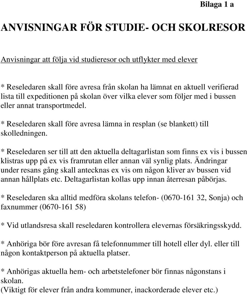 * Reseledaren ser till att den aktuella deltagarlistan som finns ex vis i bussen klistras upp på ex vis framrutan eller annan väl synlig plats.