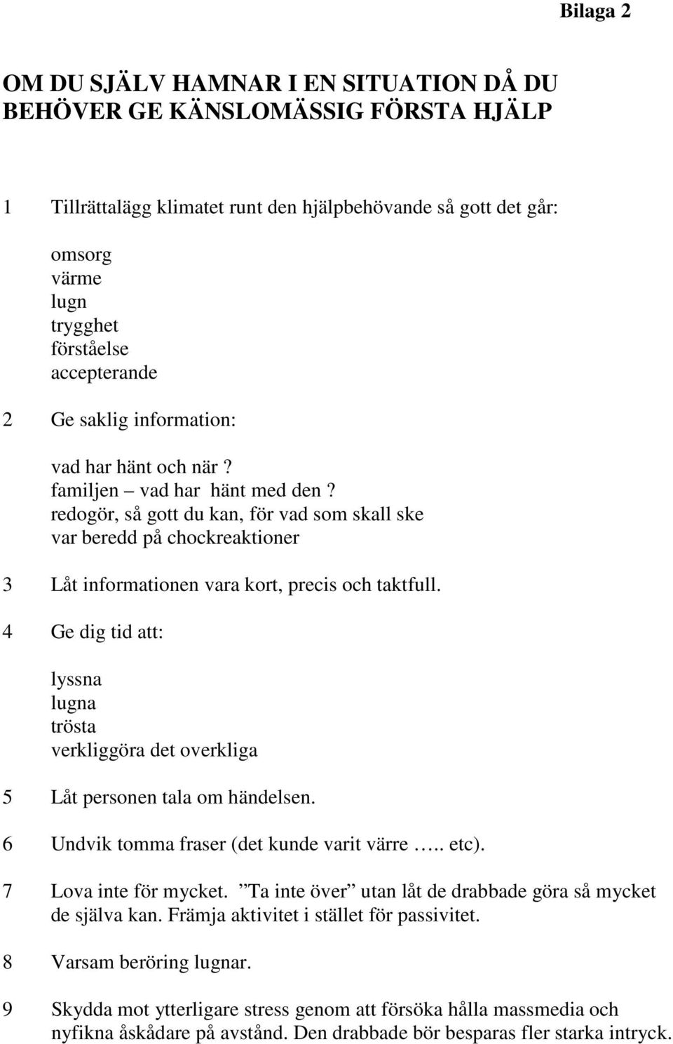 redogör, så gott du kan, för vad som skall ske var beredd på chockreaktioner 3 Låt informationen vara kort, precis och taktfull.