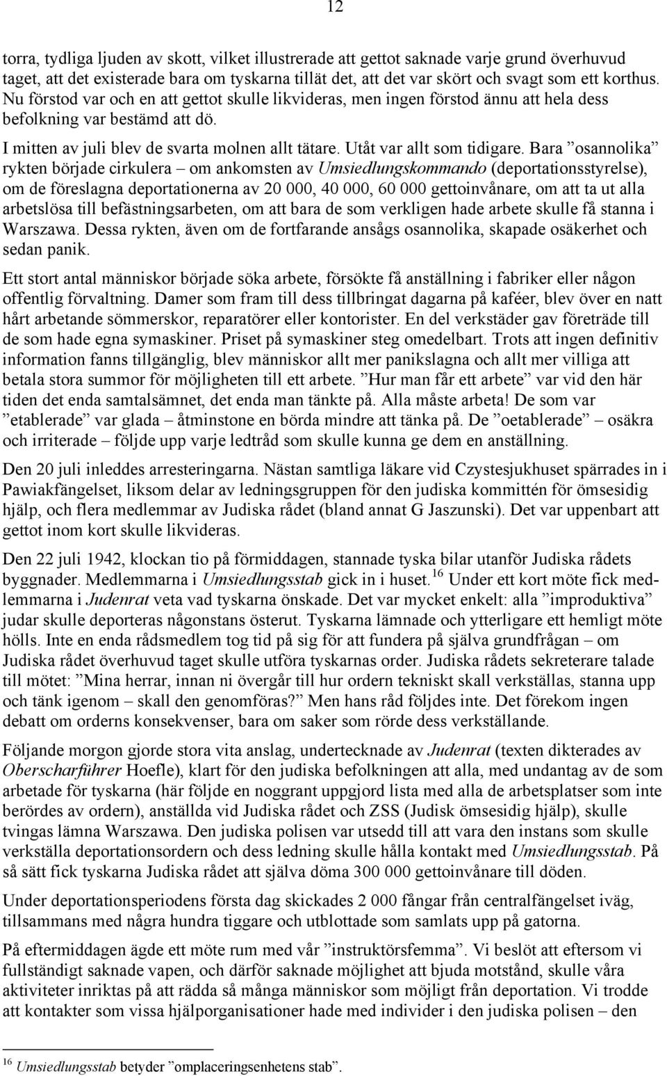 Bara osannolika rykten började cirkulera om ankomsten av Umsiedlungskommando (deportationsstyrelse), om de föreslagna deportationerna av 20 000, 40 000, 60 000 gettoinvånare, om att ta ut alla