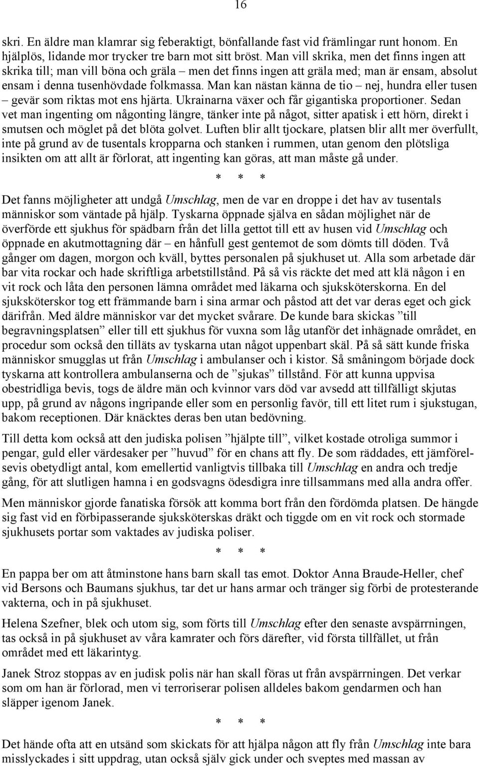 Man kan nästan känna de tio nej, hundra eller tusen gevär som riktas mot ens hjärta. Ukrainarna växer och får gigantiska proportioner.