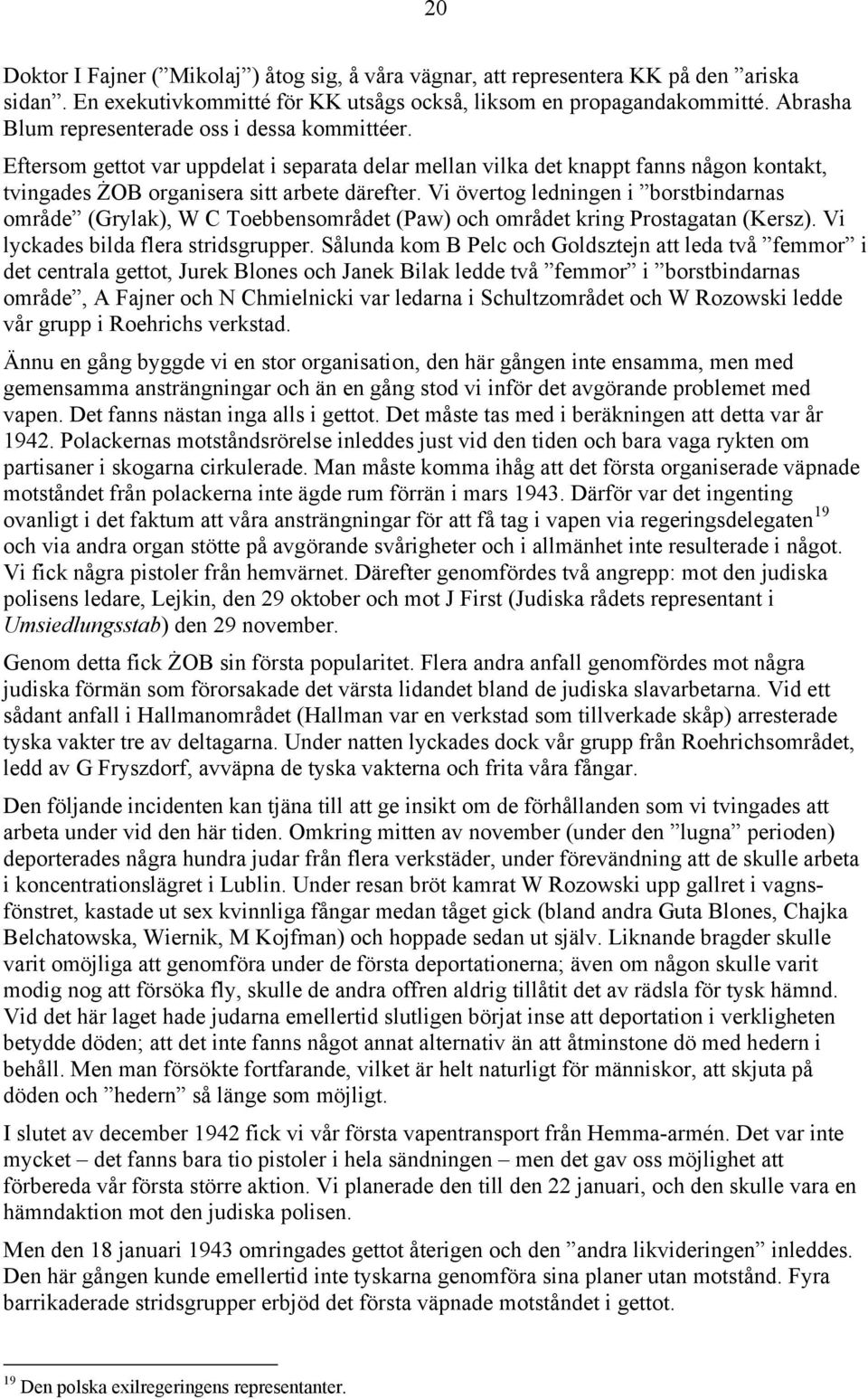 Vi övertog ledningen i borstbindarnas område (Grylak), W C Toebbensområdet (Paw) och området kring Prostagatan (Kersz). Vi lyckades bilda flera stridsgrupper.