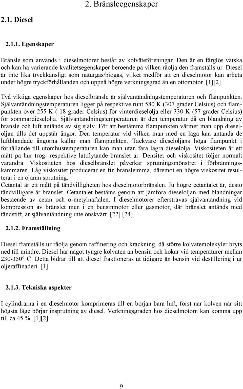 Diesel är inte lika tryckkänsligt som naturgas/biogas, vilket medför att en dieselmotor kan arbeta under högre tryckförhållanden och uppnå högre verkningsgrad än en ottomotor.