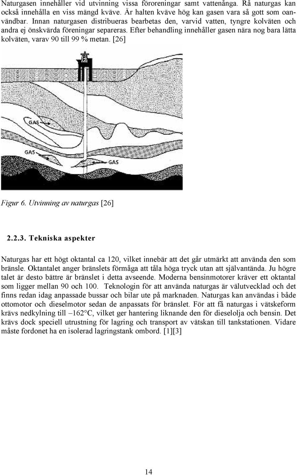 Efter behandling innehåller gasen nära nog bara lätta kolväten, varav 90 till 99 % metan. [26] Figur 6. Utvinning av naturgas [26] 2.2.3.
