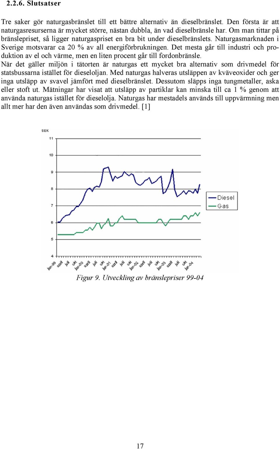 Det mesta går till industri och produktion av el och värme, men en liten procent går till fordonbränsle.