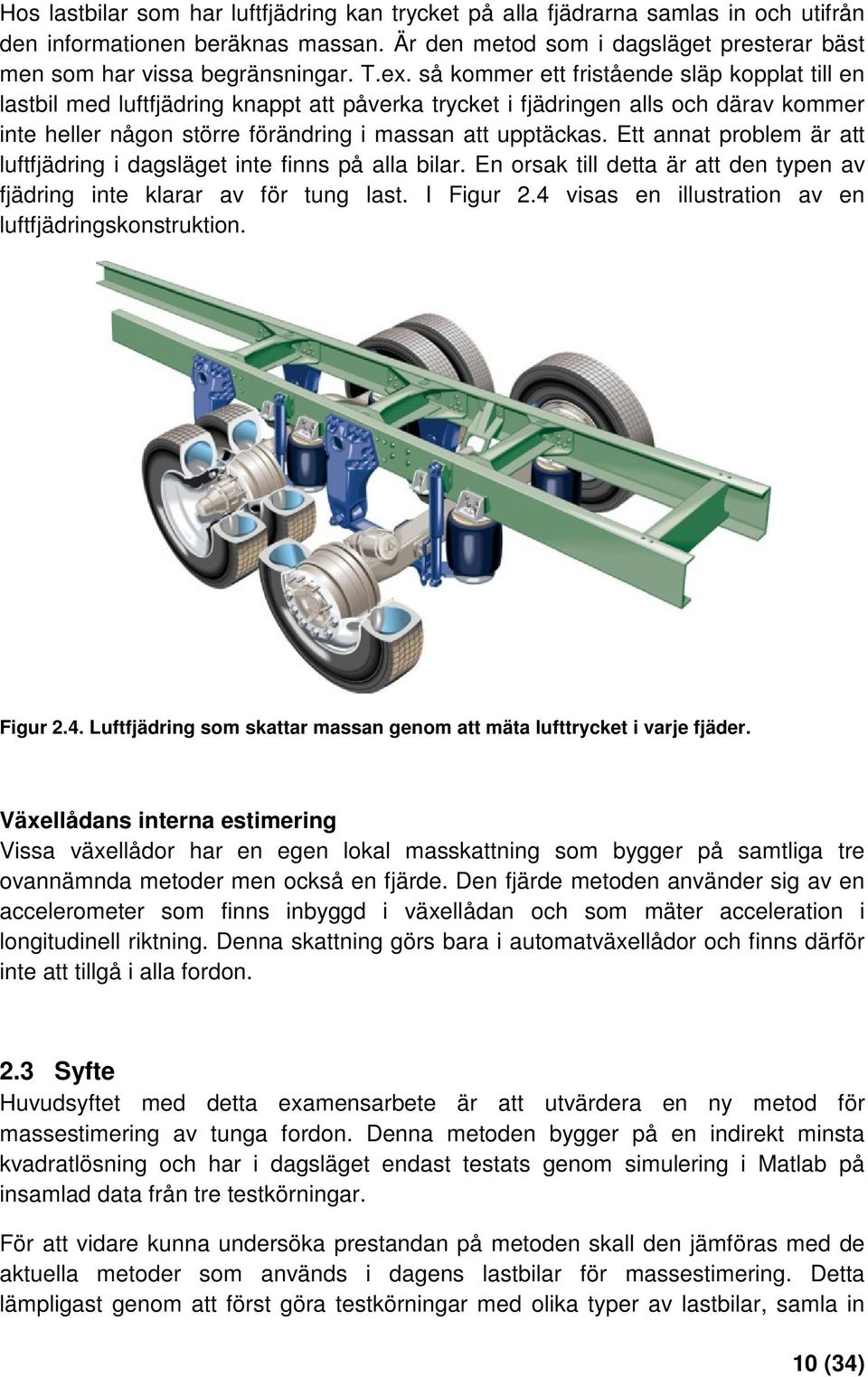 Ett annat problem är att luftfjädring i dagsläget inte finns på alla bilar. En orsak till detta är att den typen av fjädring inte klarar av för tung last. I Figur 2.