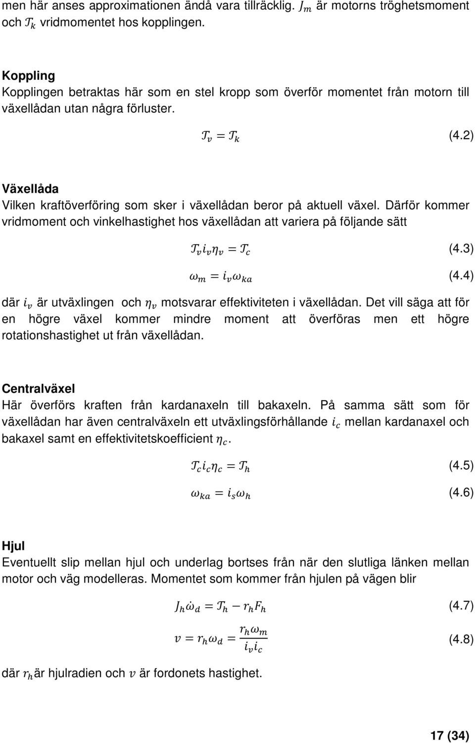 2) Växellåda Vilken kraftöverföring som sker i växellådan beror på aktuell växel. Därför kommer vridmoment och vinkelhastighet hos växellådan att variera på följande sätt = (4.3) = (4.