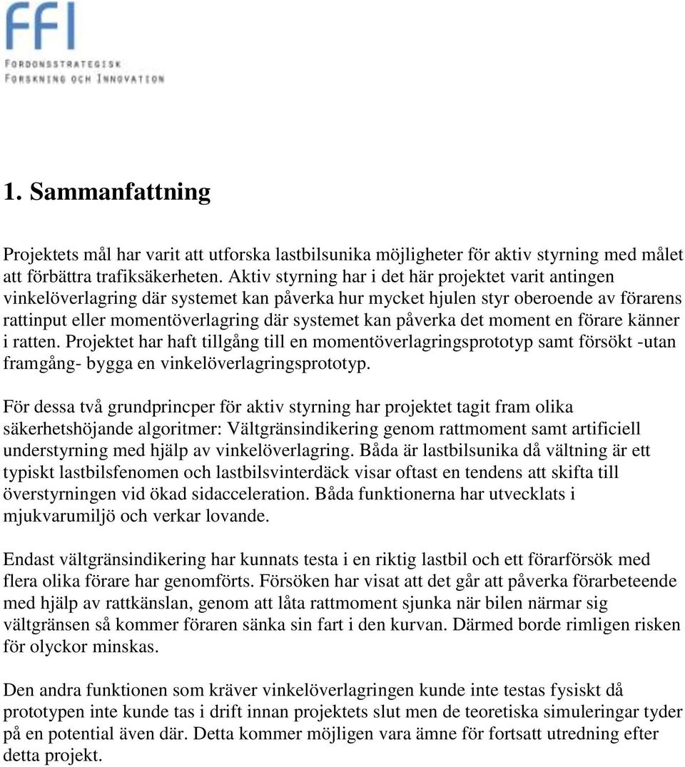 påverka det moment en förare känner i ratten. Projektet har haft tillgång till en momentöverlagringsprototyp samt försökt -utan framgång- bygga en vinkelöverlagringsprototyp.