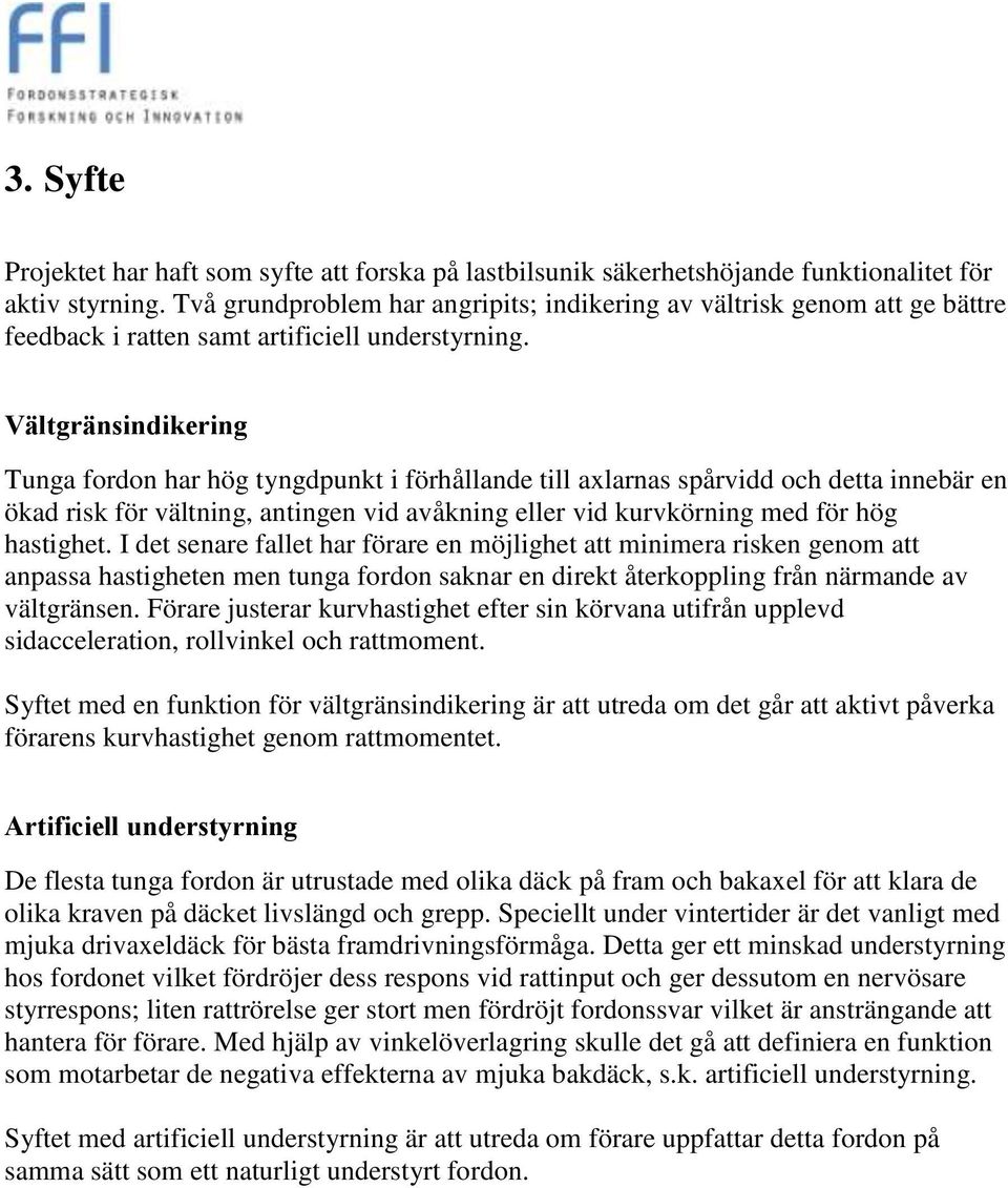 Vältgränsindikering Tunga fordon har hög tyngdpunkt i förhållande till axlarnas spårvidd och detta innebär en ökad risk för vältning, antingen vid avåkning eller vid kurvkörning med för hög hastighet.