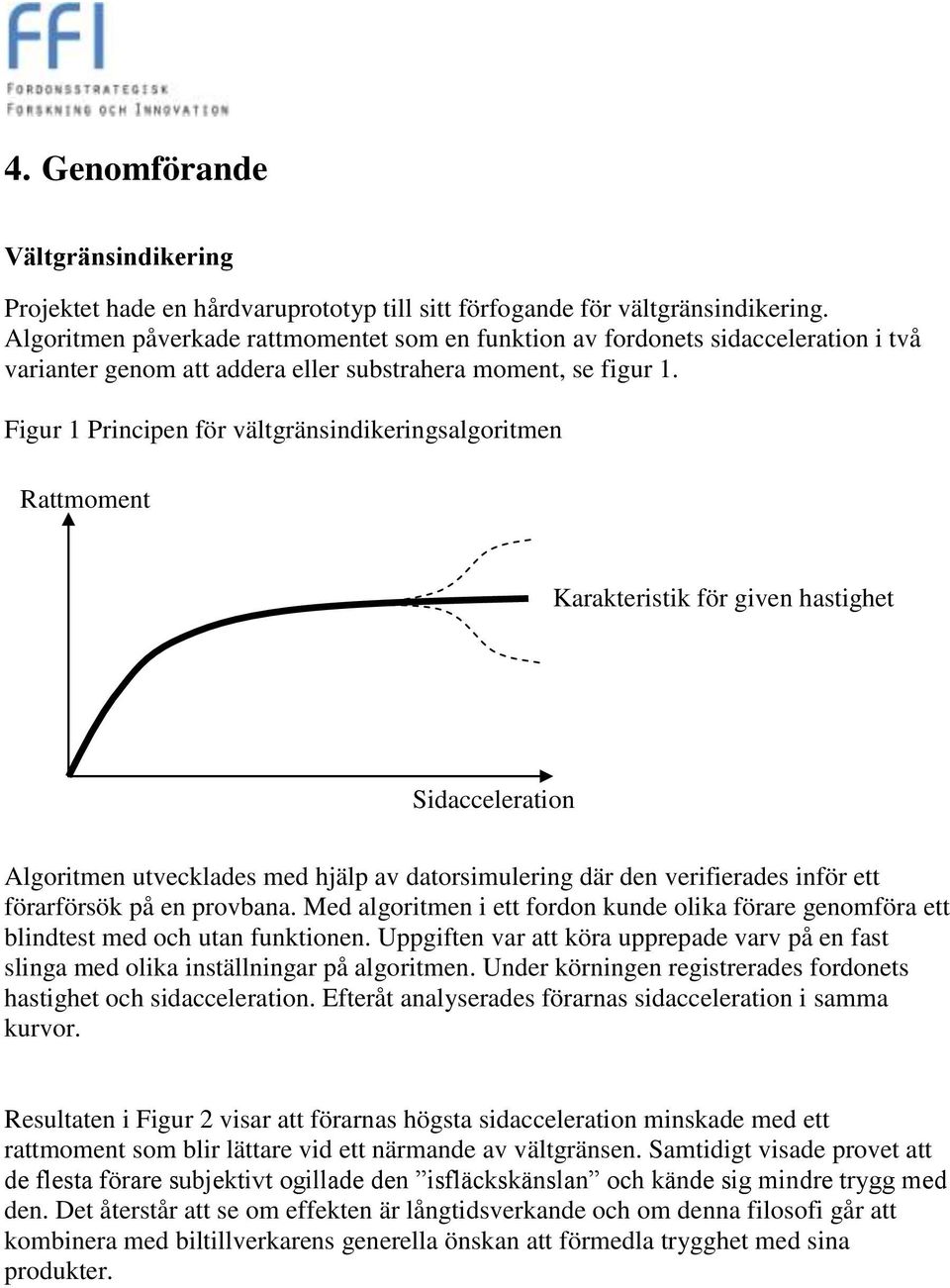 Figur 1 Principen för vältgränsindikeringsalgoritmen Rattmoment Karakteristik för given hastighet Sidacceleration t Algoritmen utvecklades med hjälp av datorsimulering där den verifierades inför ett