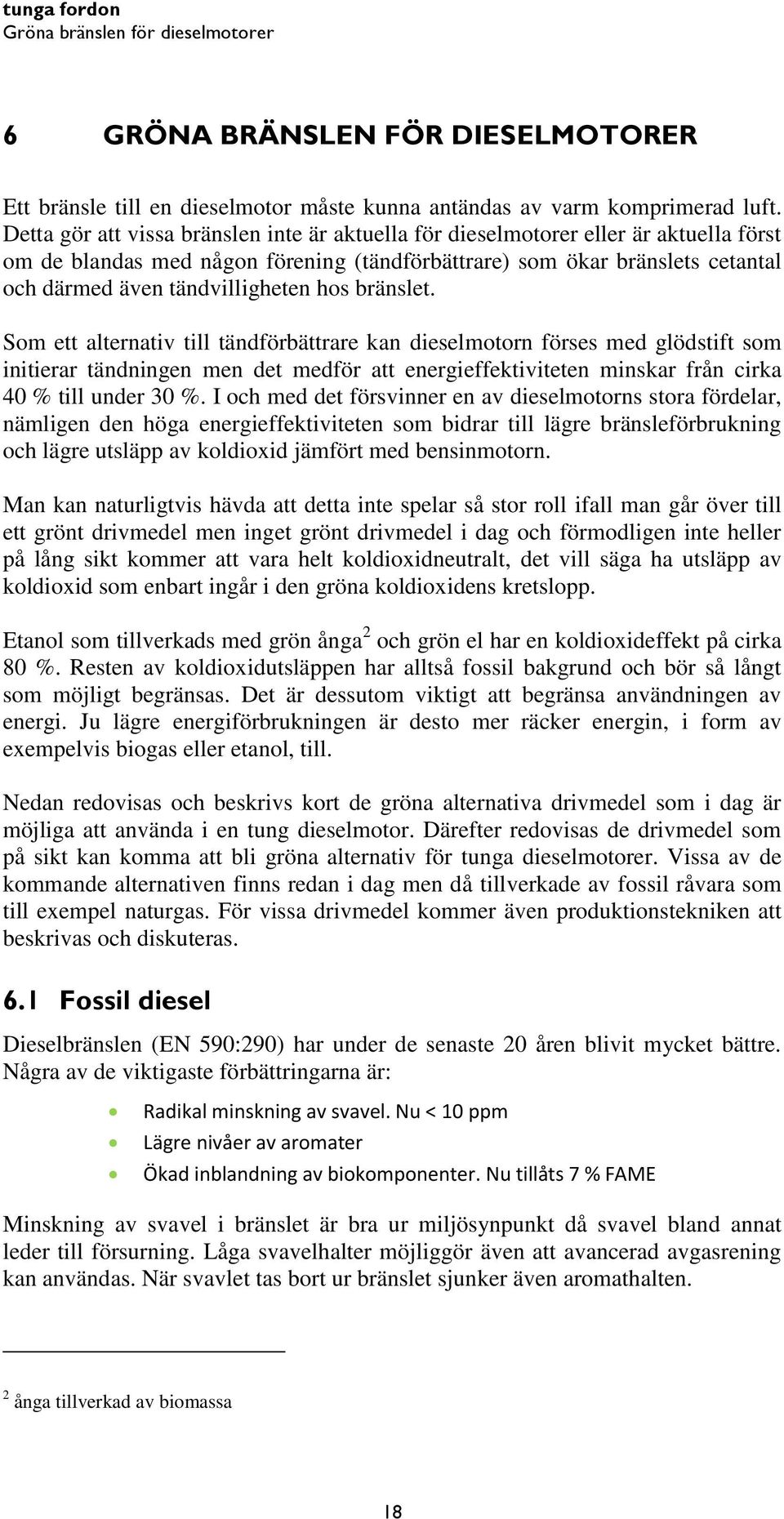 hos bränslet. Som ett alternativ till tändförbättrare kan dieselmotorn förses med glödstift som initierar tändningen men det medför att energieffektiviteten minskar från cirka 40 % till under 30 %.