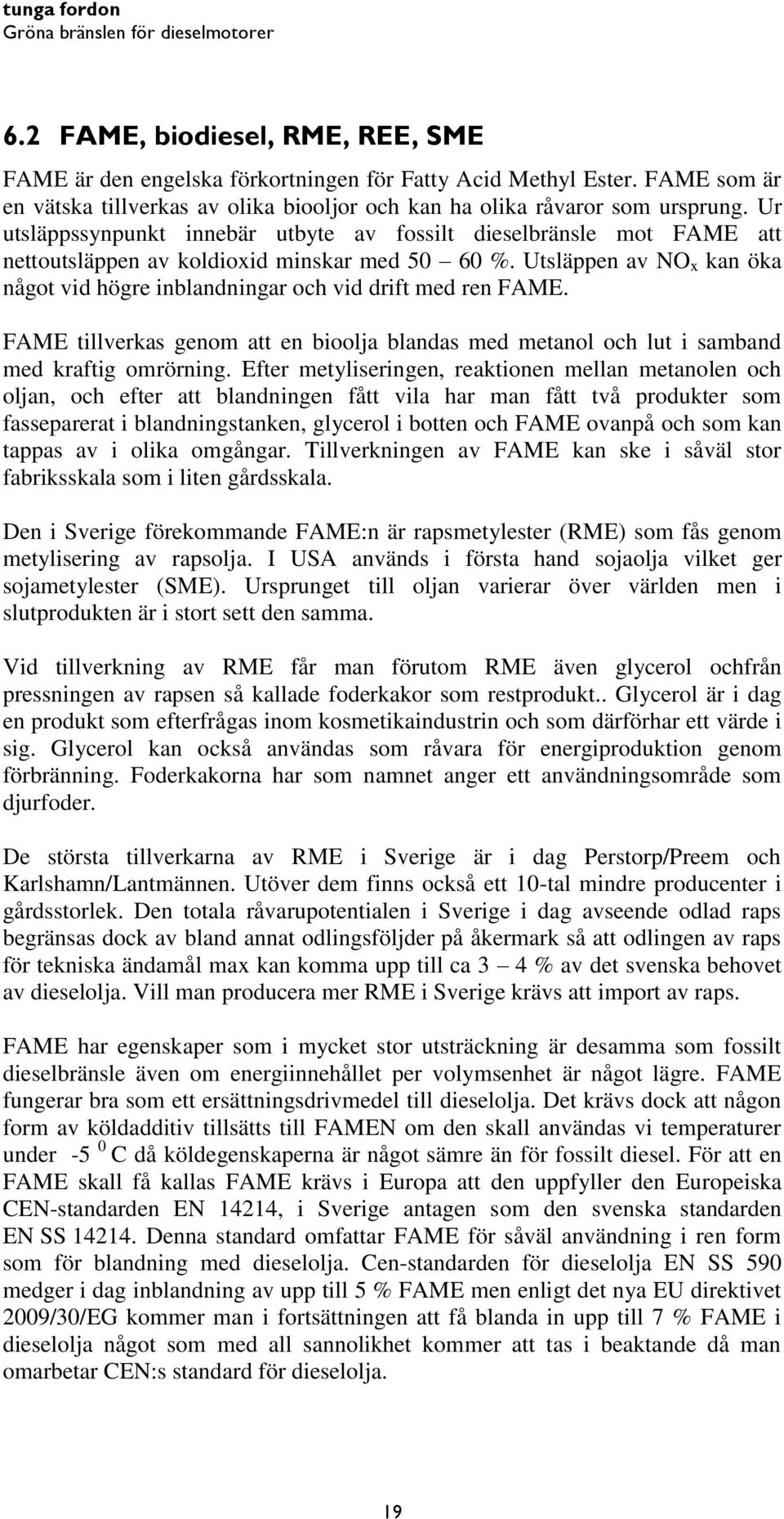 Ur utsläppssynpunkt innebär utbyte av fossilt dieselbränsle mot FAME att nettoutsläppen av koldioxid minskar med 50 60 %.