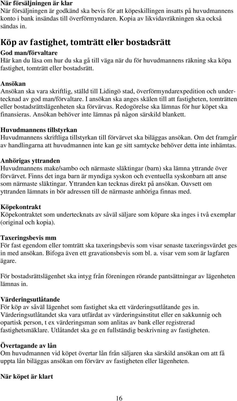 Köp av fastighet, tomträtt eller bostadsrätt God man/förvaltare Här kan du läsa om hur du ska gå till väga när du för huvudmannens räkning ska köpa fastighet, tomträtt eller bostadsrätt.