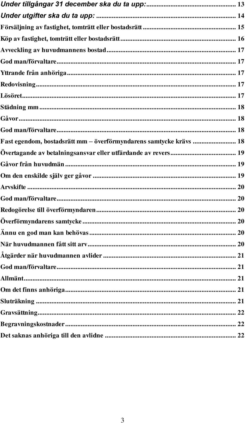 .. 18 Fast egendom, bostadsrätt mm överförmyndarens samtycke krävs... 18 Övertagande av betalningsansvar eller utfärdande av revers... 19 Gåvor från huvudmän... 19 Om den enskilde själv ger gåvor.