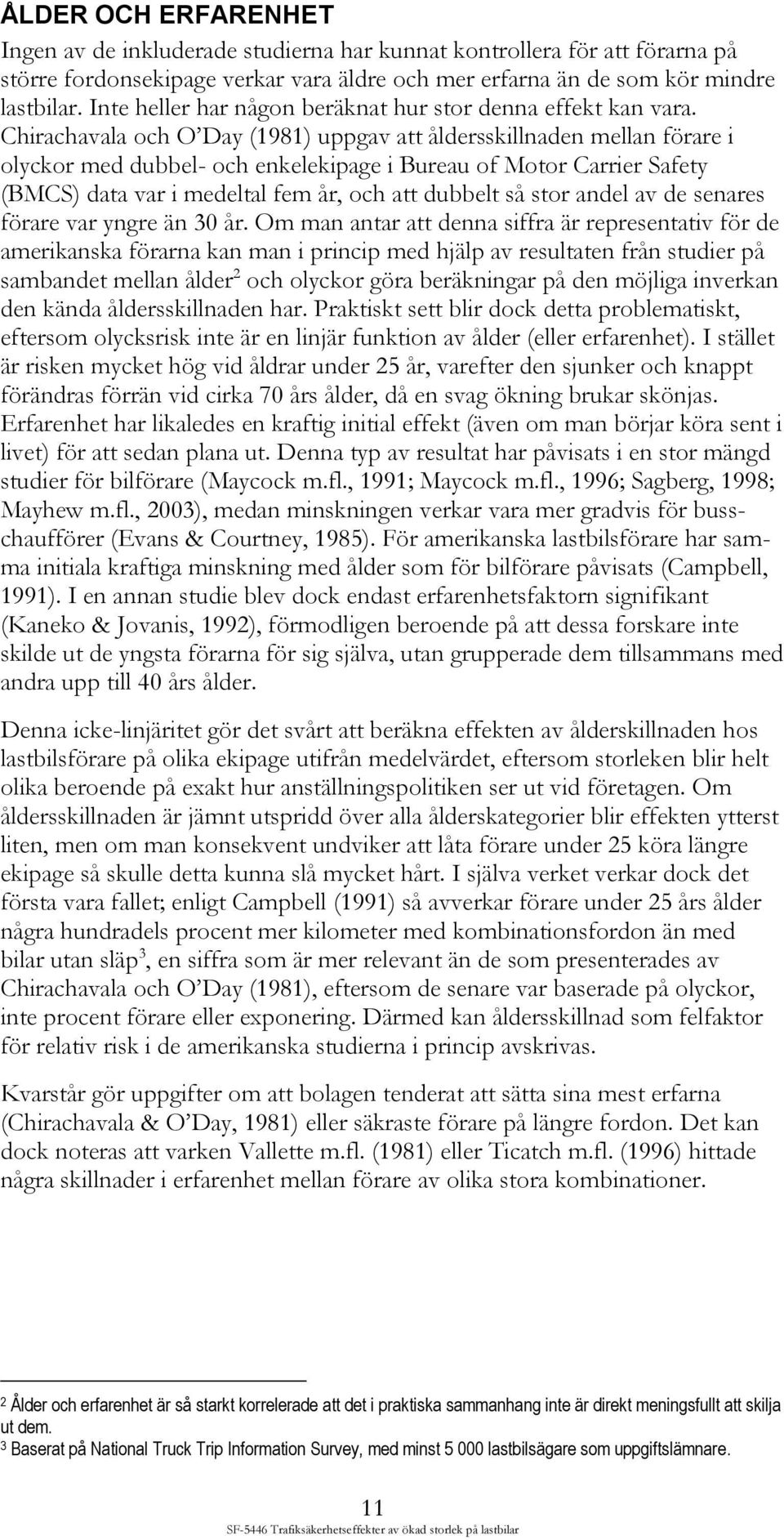 Chirachavala och O Day (1981) uppgav att åldersskillnaden mellan förare i olyckor med dubbel- och enkelekipage i Bureau of Motor Carrier Safety (BMCS) data var i medeltal fem år, och att dubbelt så