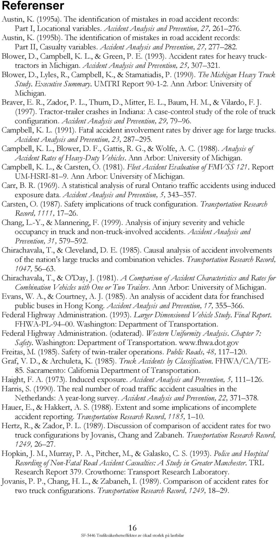 Accident rates for heavy trucktractors in Michigan. Accident Analysis and Prevention, 25, 307 321. Blower, D., Lyles, R., Campbell, K., & Stamatiadis, P. (1990). The Michigan Heavy Truck Study.