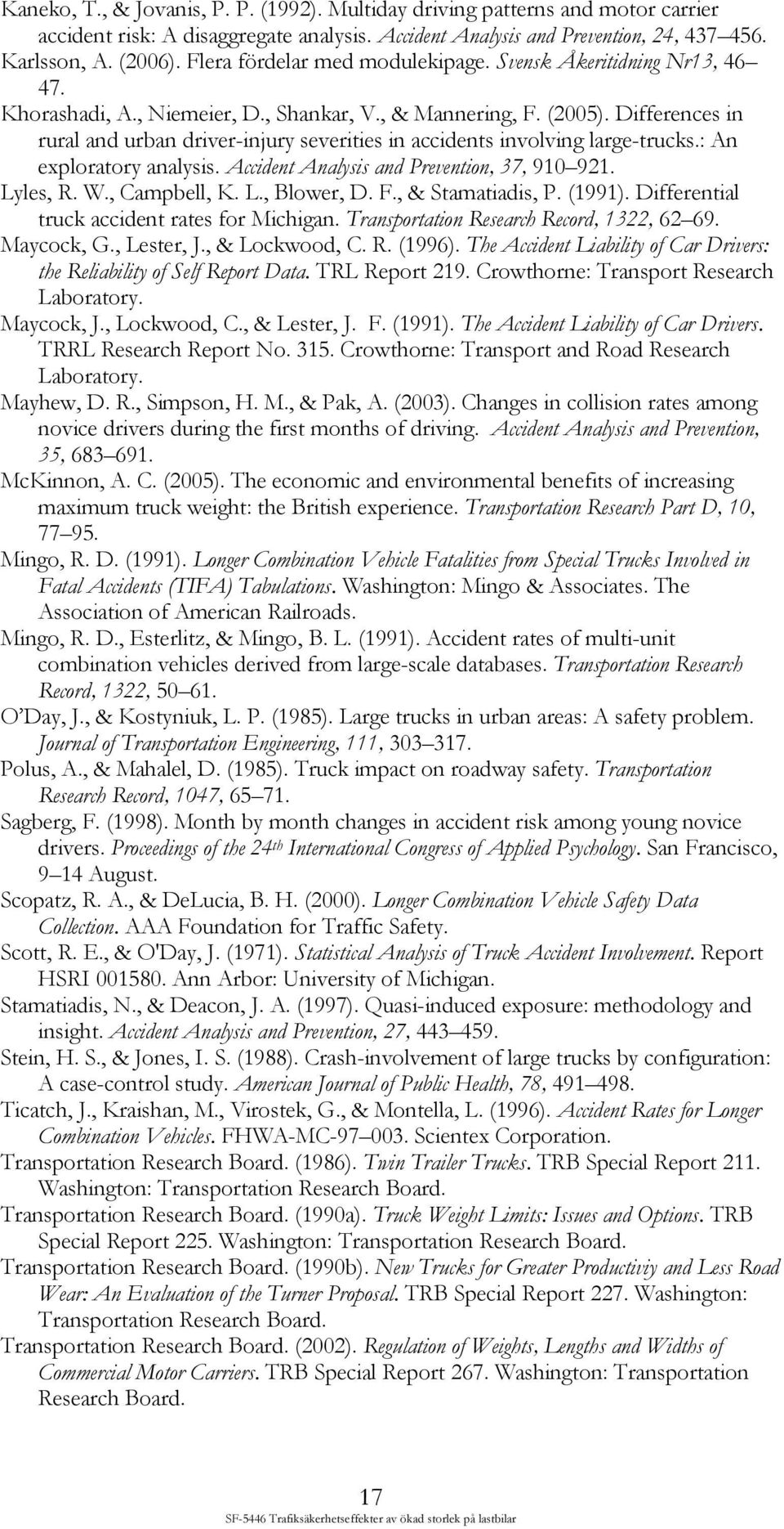 Differences in rural and urban driver-injury severities in accidents involving large-trucks.: An exploratory analysis. Accident Analysis and Prevention, 37, 910 921. Lyles, R. W., Campbell, K. L., Blower, D.