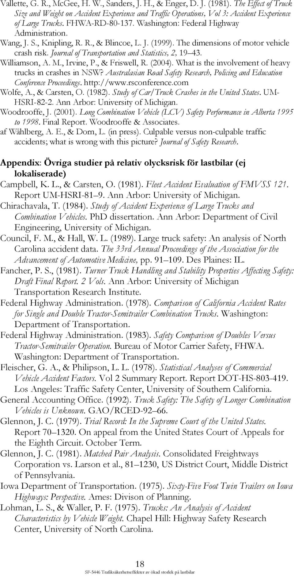 Journal of Transportation and Statistics, 2, 19 43. Williamson, A. M., Irvine, P., & Friswell, R. (2004). What is the involvement of heavy trucks in crashes in NSW?