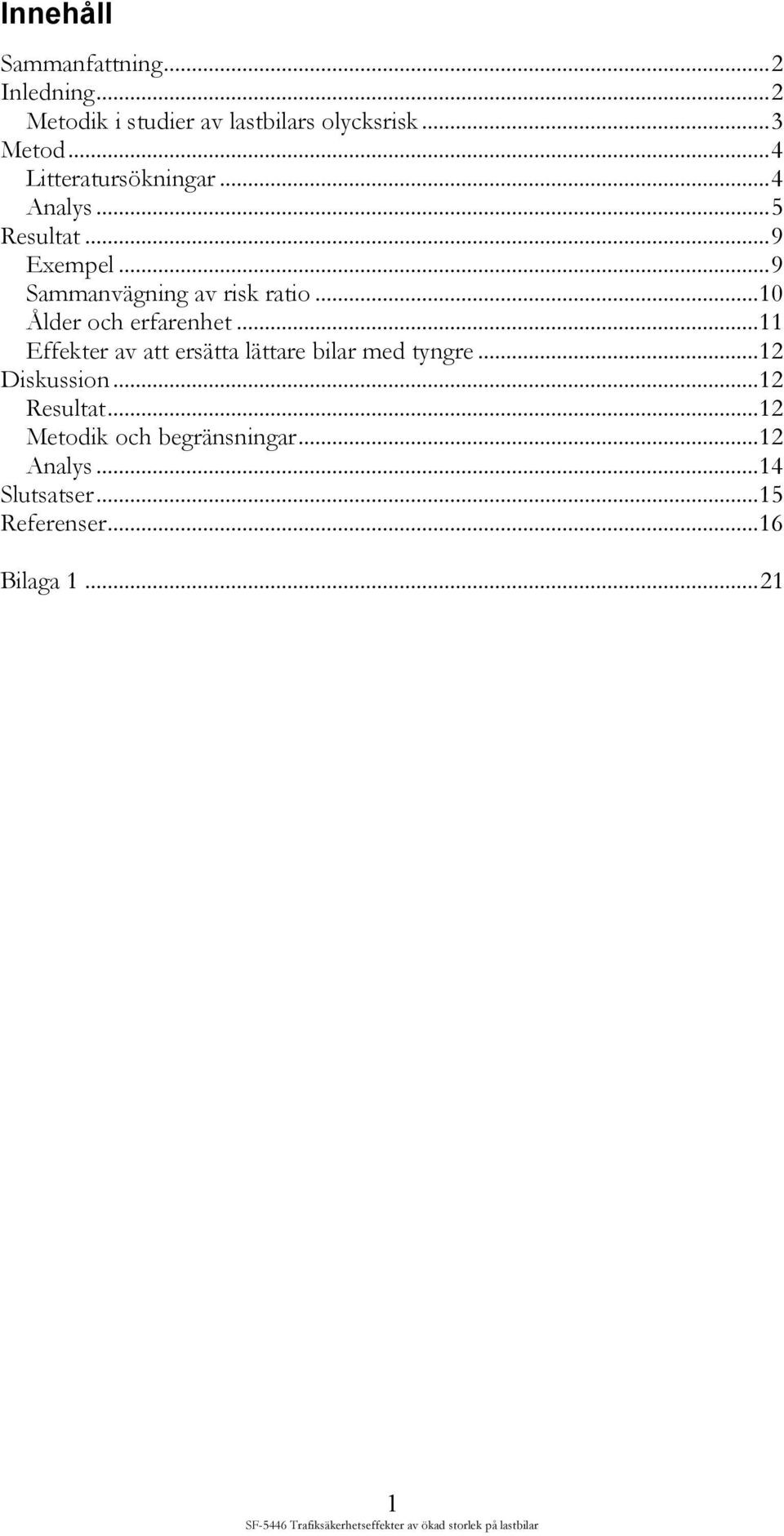 .. 10 Ålder och erfarenhet... 11 Effekter av att ersätta lättare bilar med tyngre... 12 Diskussion.