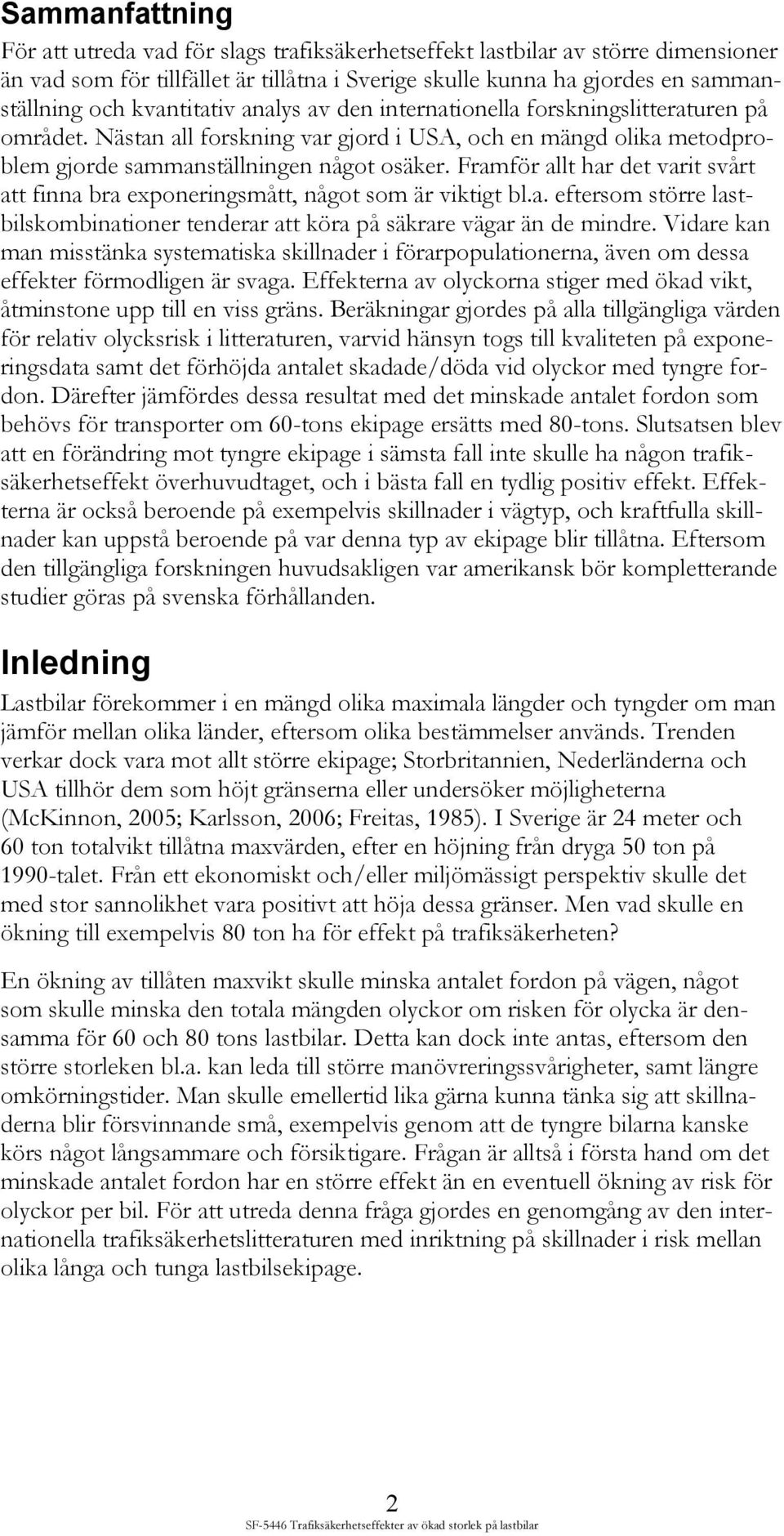 Framför allt har det varit svårt att finna bra exponeringsmått, något som är viktigt bl.a. eftersom större lastbilskombinationer tenderar att köra på säkrare vägar än de mindre.